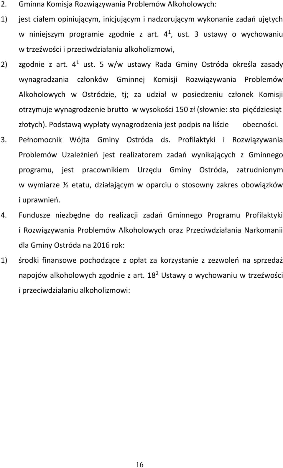 5 w/w ustawy Rada Gminy Ostróda określa zasady wynagradzania członków Gminnej Komisji Rozwiązywania Problemów Alkoholowych w Ostródzie, tj; za udział w posiedzeniu członek Komisji otrzymuje