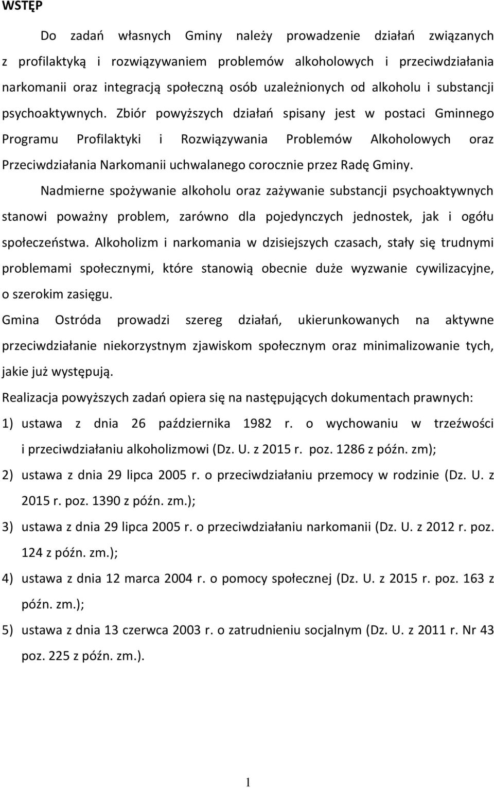 Zbiór powyższych działań spisany jest w postaci Gminnego Programu Profilaktyki i Rozwiązywania Problemów Alkoholowych oraz Przeciwdziałania Narkomanii uchwalanego corocznie przez Radę Gminy.