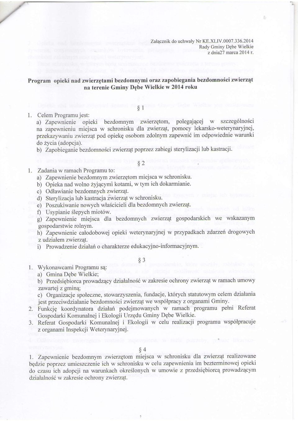 Celem Programu jest: a) Zapewnienie opieki bezdomnym zwietzptom, polegaj4cej w szczeg6lnosci na zapewnieniu miejsca w schronisku dla zwietz4 pomocy lekarsko-weterynaryjnej, przekazywaniu z:ierzqt pod