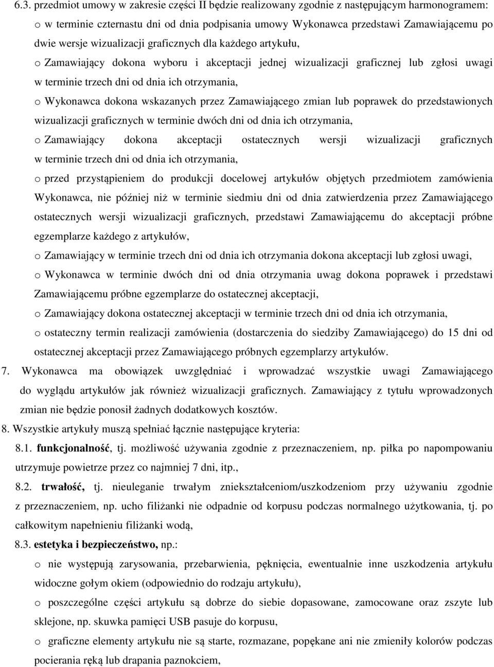 Wykonawca dokona wskazanych przez Zamawiającego zmian lub poprawek do przedstawionych wizualizacji graficznych w terminie dwóch dni od dnia ich otrzymania, o Zamawiający dokona akceptacji