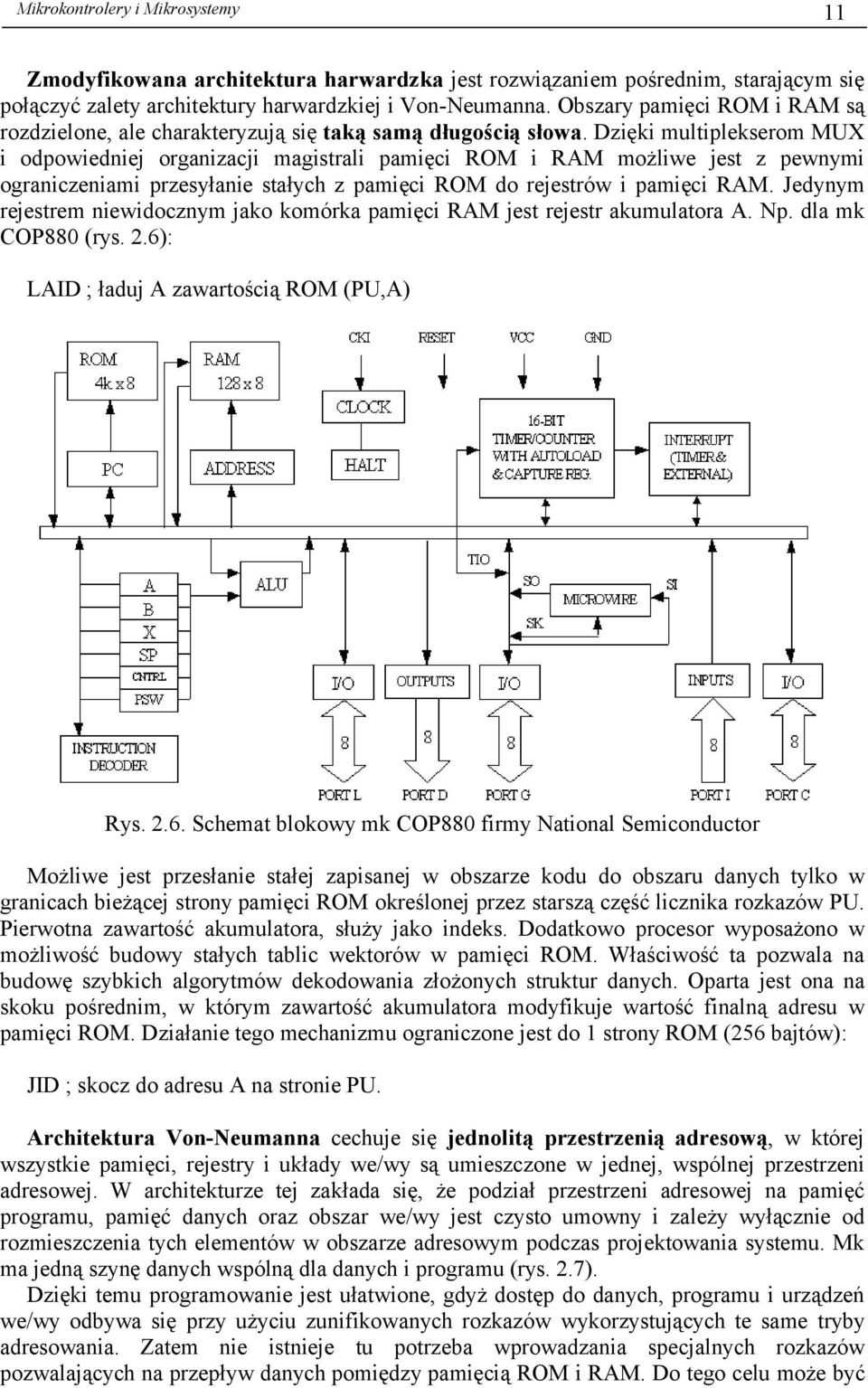 Dzięki multiplekserom MUX i odpowiedniej organizacji magistrali pamięci ROM i RAM możliwe jest z pewnymi ograniczeniami przesyłanie stałych z pamięci ROM do rejestrów i pamięci RAM.
