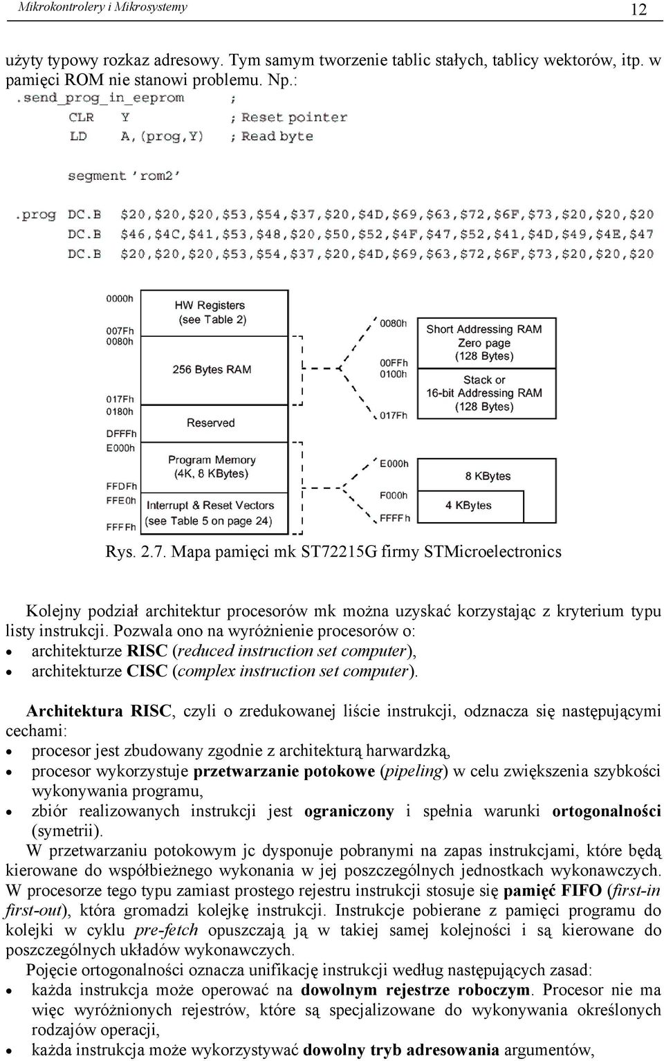Pozwala ono na wyróżnienie procesorów o: architekturze RISC (reduced instruction set computer), architekturze CISC (complex instruction set computer).