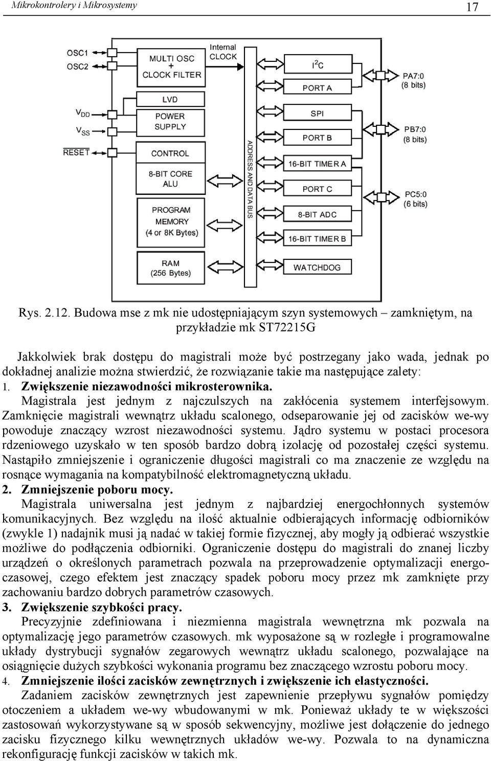 stwierdzić, że rozwiązanie takie ma następujące zalety: 1. Zwiększenie niezawodności mikrosterownika. Magistrala jest jednym z najczulszych na zakłócenia systemem interfejsowym.