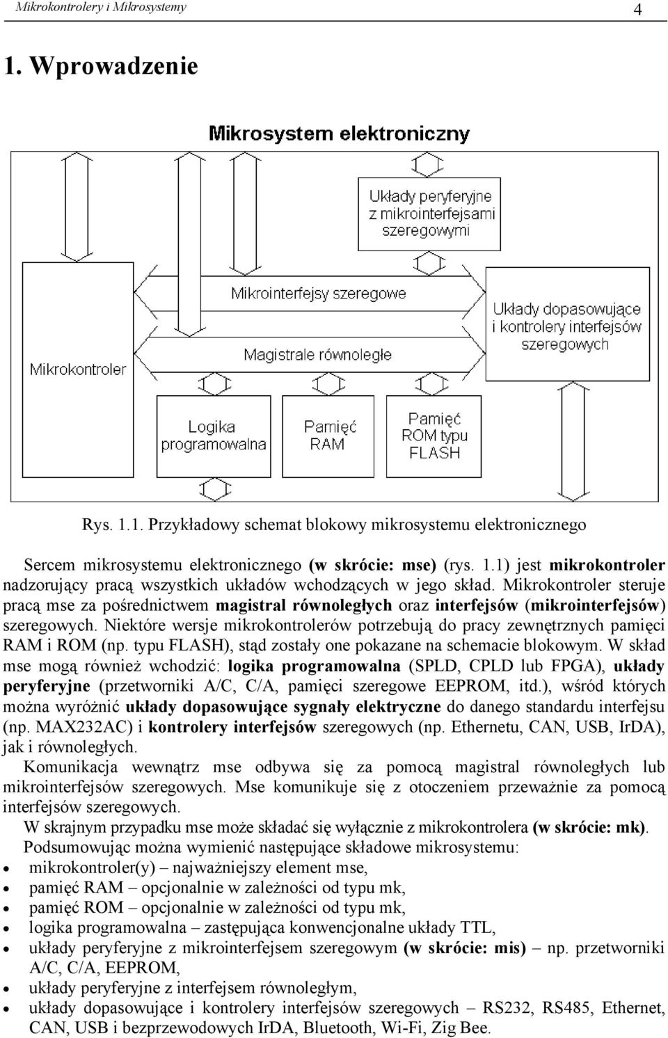Niektóre wersje mikrokontrolerów potrzebują do pracy zewnętrznych pamięci RAM i ROM (np. typu FLASH), stąd zostały one pokazane na schemacie blokowym.