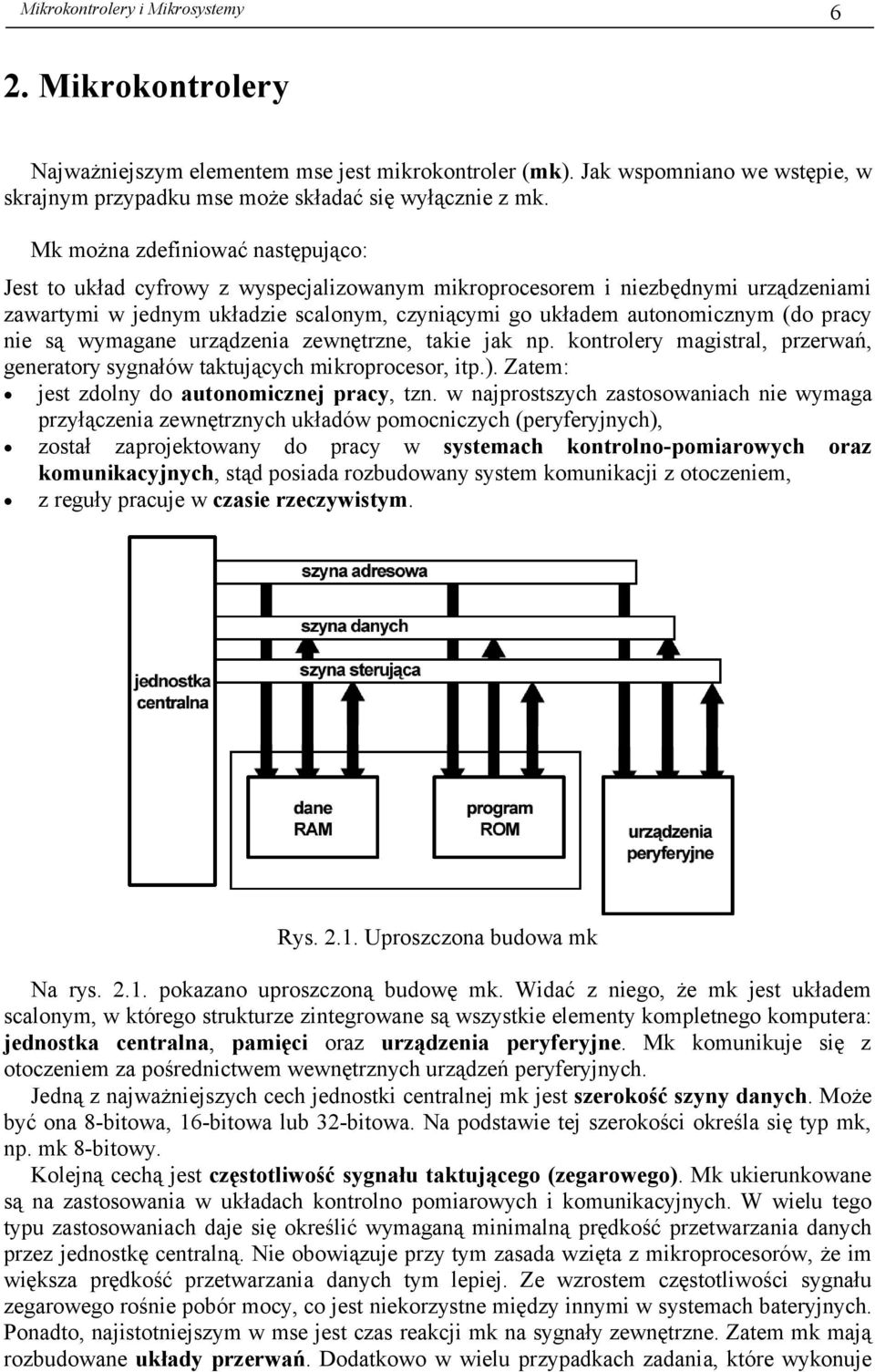 pracy nie są wymagane urządzenia zewnętrzne, takie jak np. kontrolery magistral, przerwań, generatory sygnałów taktujących mikroprocesor, itp.). Zatem: jest zdolny do autonomicznej pracy, tzn.