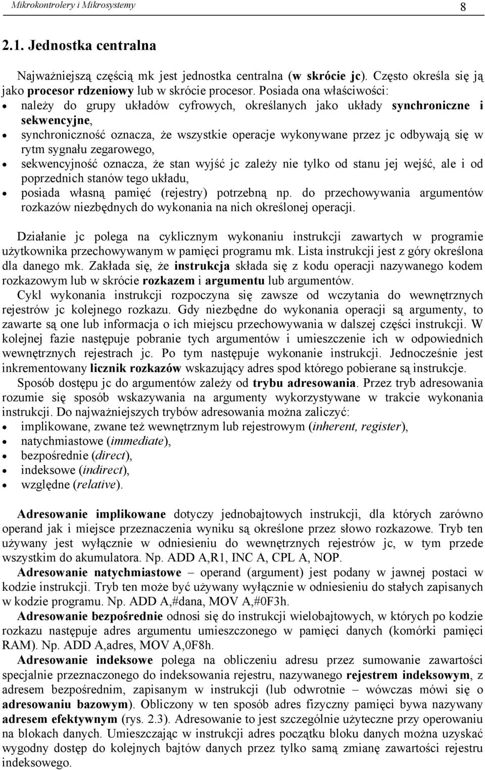 sygnału zegarowego, sekwencyjność oznacza, że stan wyjść jc zależy nie tylko od stanu jej wejść, ale i od poprzednich stanów tego układu, posiada własną pamięć (rejestry) potrzebną np.