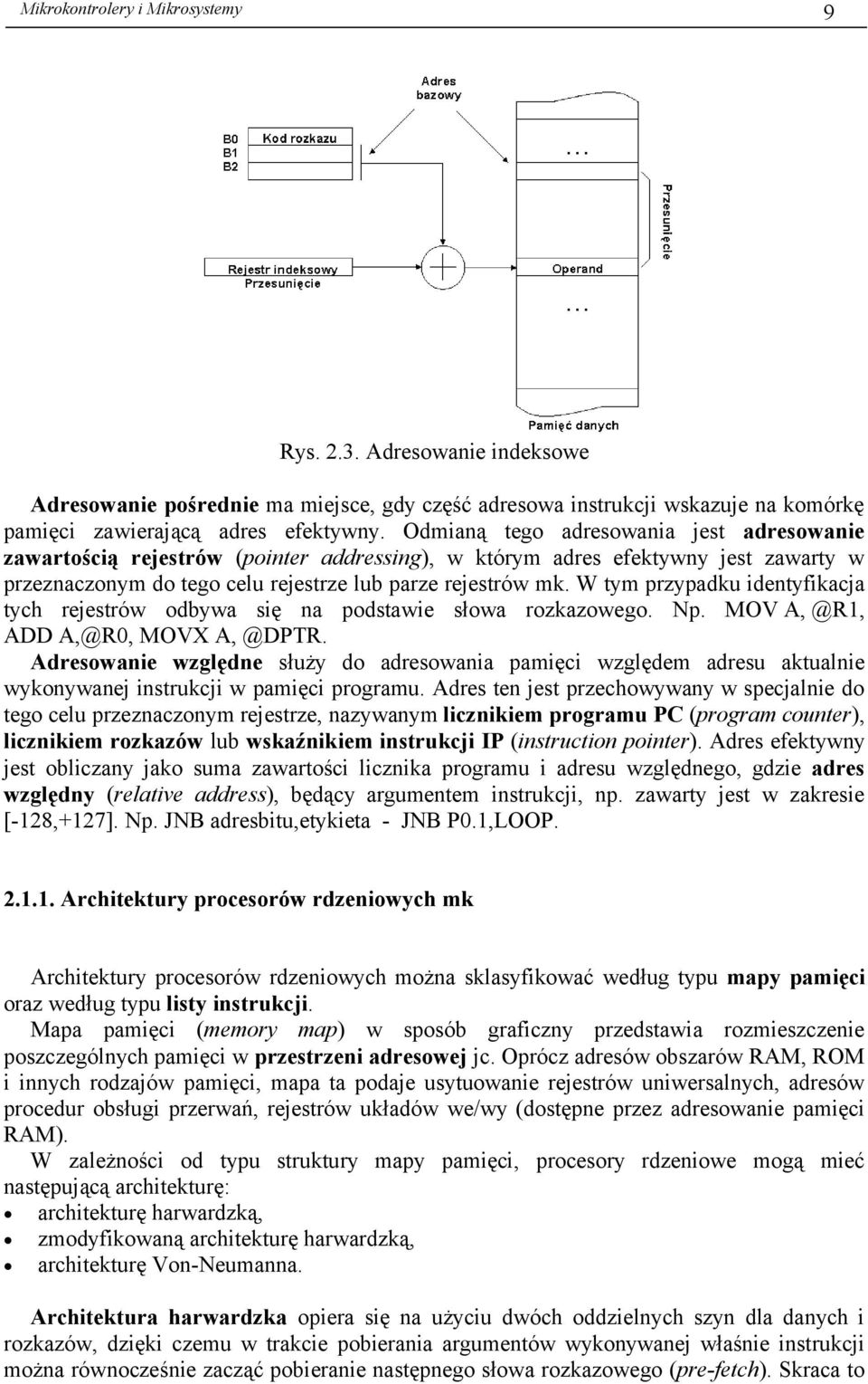 W tym przypadku identyfikacja tych rejestrów odbywa się na podstawie słowa rozkazowego. Np. MOV A, @R1, ADD A,@R0, MOVX A, @DPTR.