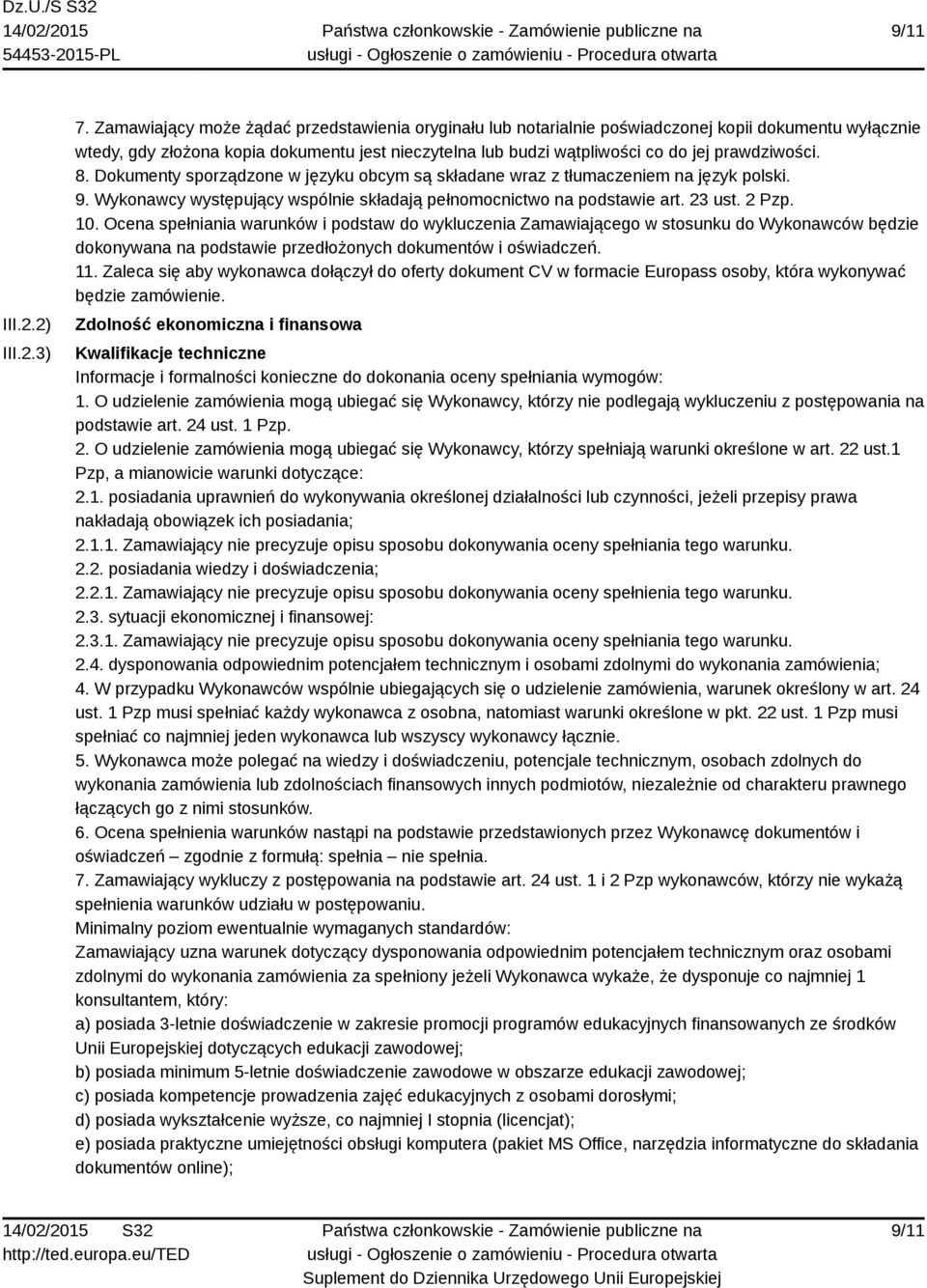 prawdziwości. 8. Dokumenty sporządzone w języku obcym są składane wraz z tłumaczeniem na język polski. 9. Wykonawcy występujący wspólnie składają pełnomocnictwo na podstawie art. 23 ust. 2 Pzp. 10.