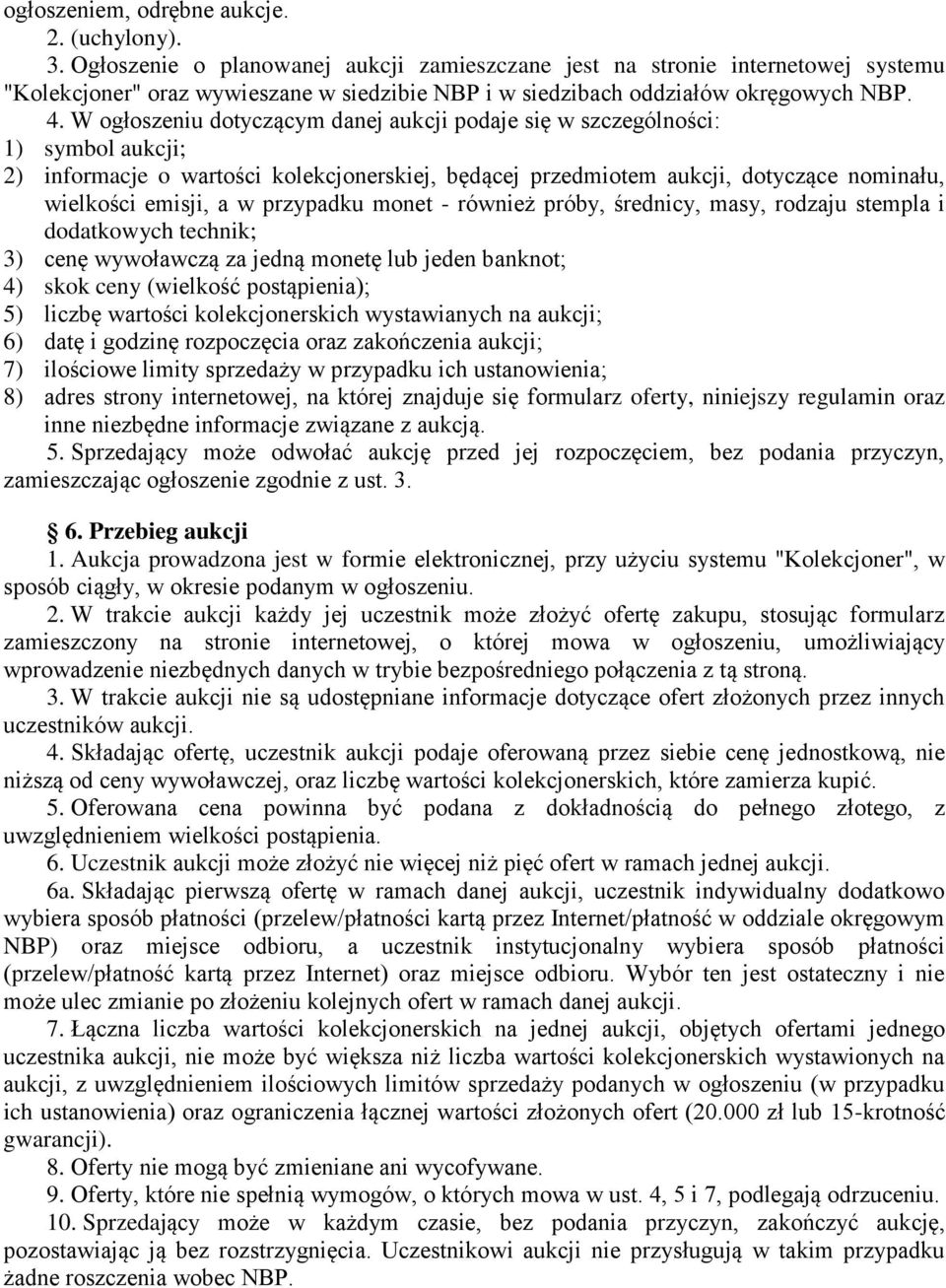 W ogłoszeniu dotyczącym danej aukcji podaje się w szczególności: 1) symbol aukcji; 2) informacje o wartości kolekcjonerskiej, będącej przedmiotem aukcji, dotyczące nominału, wielkości emisji, a w