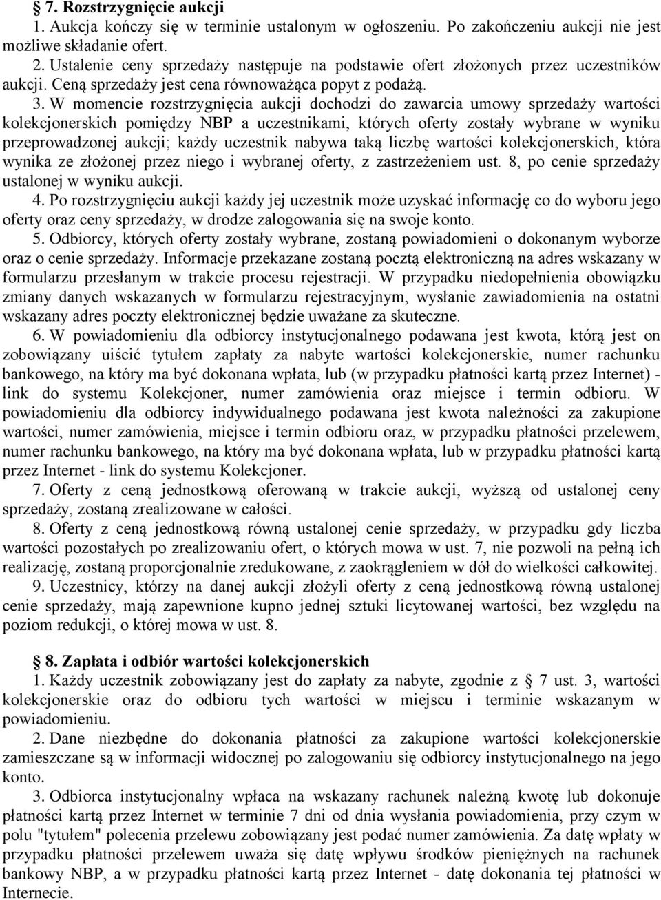 W momencie rozstrzygnięcia aukcji dochodzi do zawarcia umowy sprzedaży wartości kolekcjonerskich pomiędzy NBP a uczestnikami, których oferty zostały wybrane w wyniku przeprowadzonej aukcji; każdy