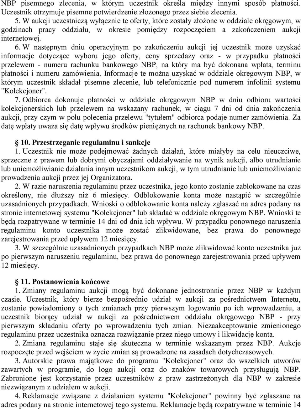 W następnym dniu operacyjnym po zakończeniu aukcji jej uczestnik może uzyskać informacje dotyczące wyboru jego oferty, ceny sprzedaży oraz - w przypadku płatności przelewem - numeru rachunku