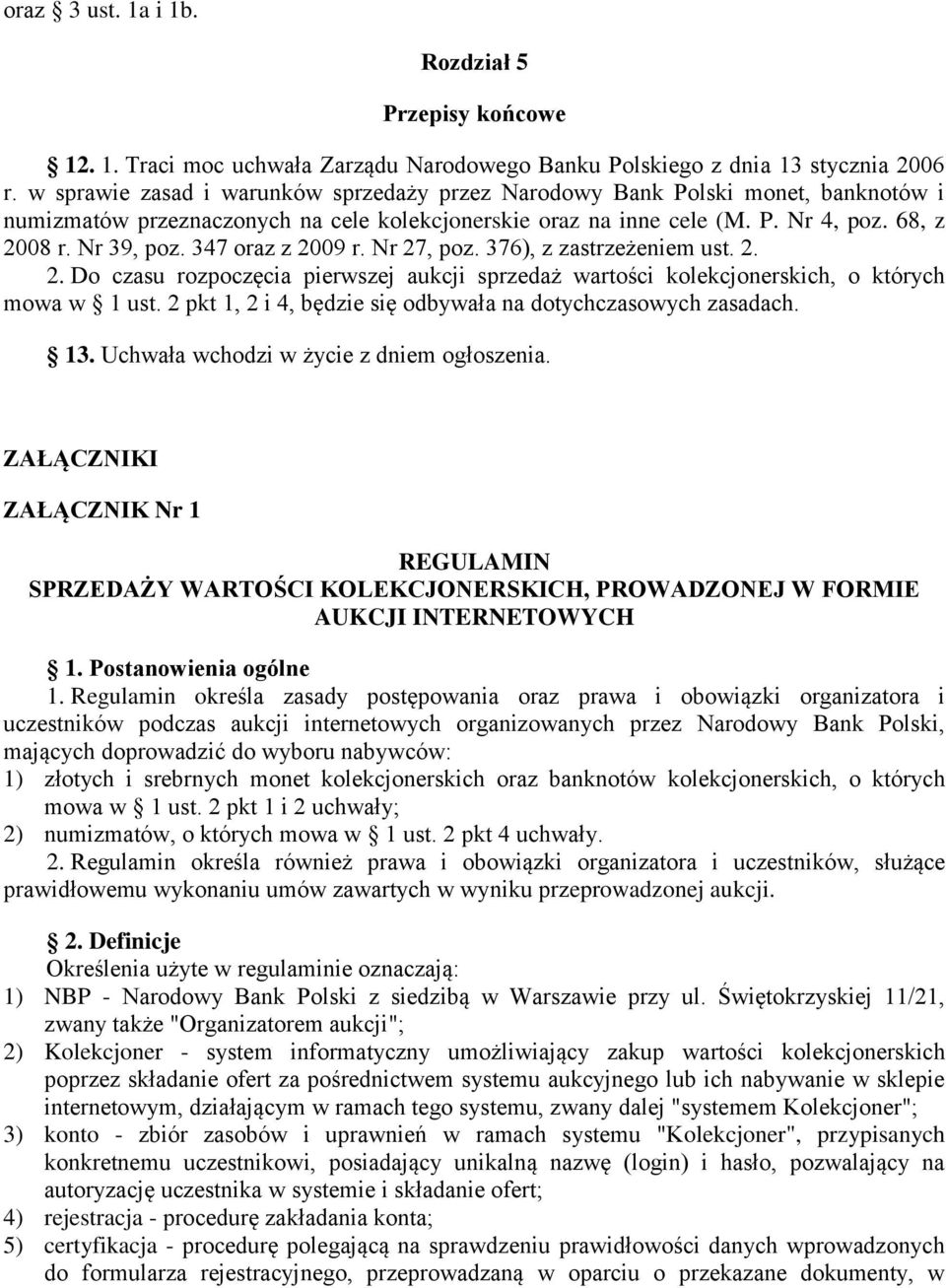 347 oraz z 2009 r. Nr 27, poz. 376), z zastrzeżeniem ust. 2. 2. Do czasu rozpoczęcia pierwszej aukcji sprzedaż wartości kolekcjonerskich, o których mowa w 1 ust.