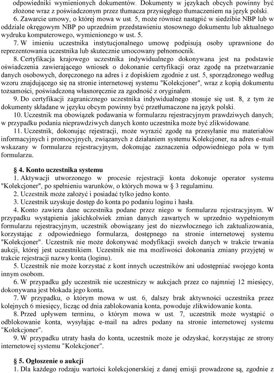 5, może również nastąpić w siedzibie NBP lub w oddziale okręgowym NBP po uprzednim przedstawieniu stosownego dokumentu lub aktualnego wydruku komputerowego, wymienionego w ust. 5. 7.