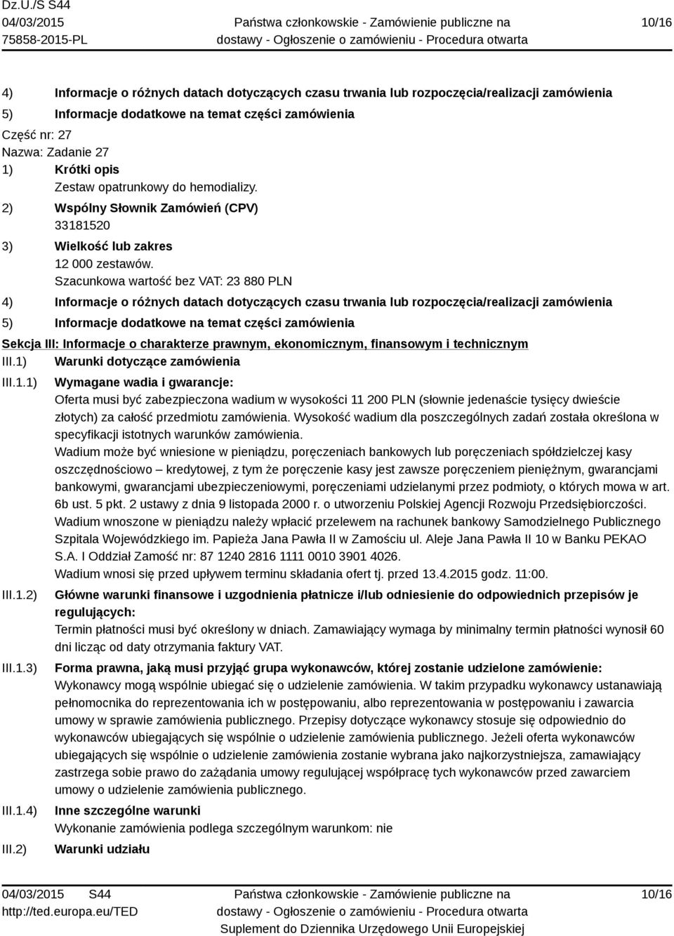 2) Wymagane wadia i gwarancje: Oferta musi być zabezpieczona wadium w wysokości 11 200 PLN (słownie jedenaście tysięcy dwieście złotych) za całość przedmiotu zamówienia.