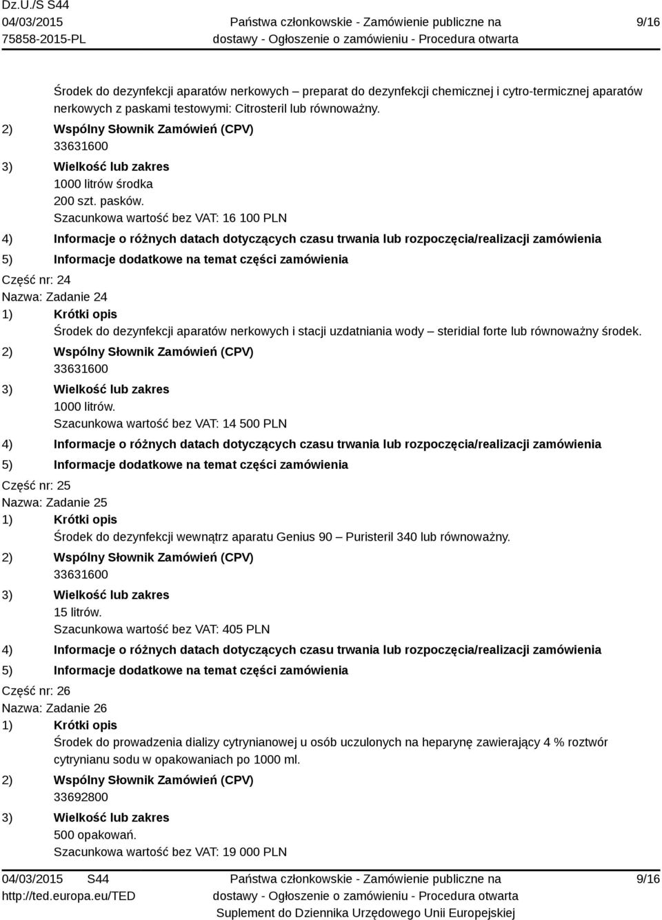 Szacunkowa wartość bez VAT: 16 100 PLN Część nr: 24 Nazwa: Zadanie 24 Środek do dezynfekcji aparatów nerkowych i stacji uzdatniania wody steridial forte lub równoważny środek. 33631600 1000 litrów.