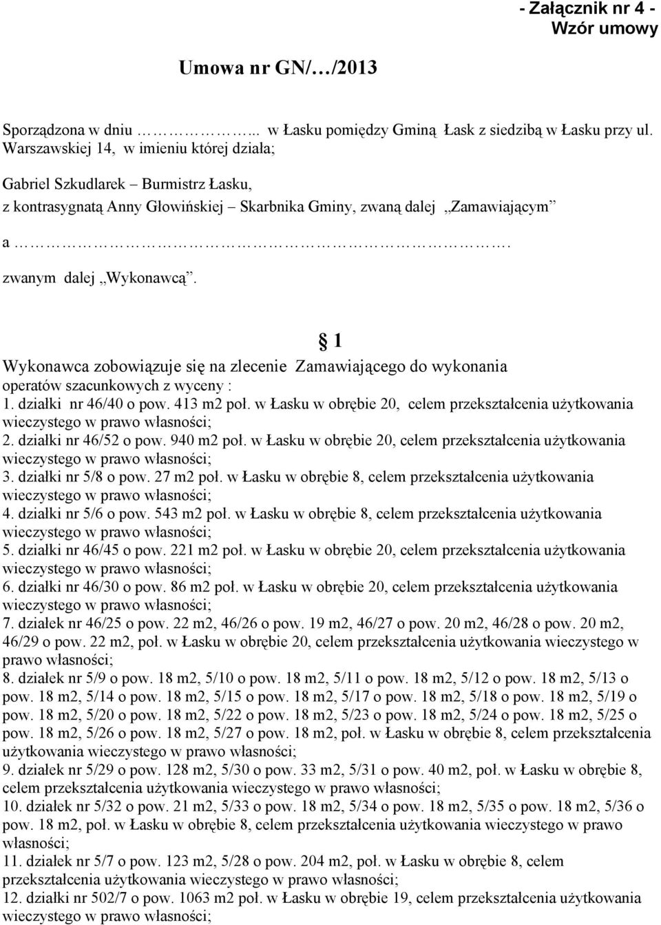 1 Wykonawca zobowiązuje się na zlecenie Zamawiającego do wykonania operatów szacunkowych z wyceny : 1. działki nr 46/40 o pow. 413 m2 poł. w Łasku w obrębie 20, celem przekształcenia użytkowania 2.