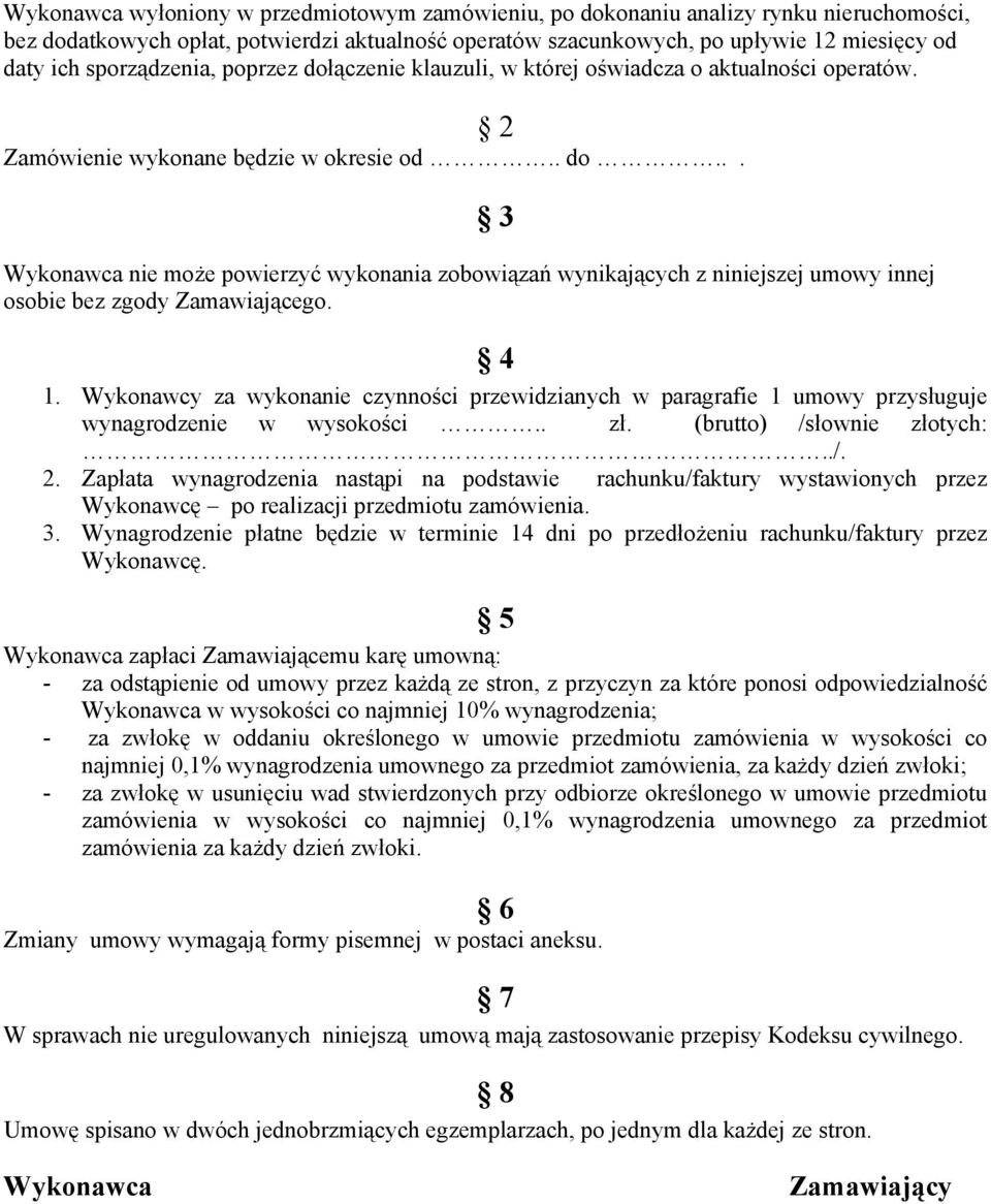 3 4 1. Wykonawcy za wykonanie czynności przewidzianych w paragrafie 1 umowy przysługuje wynagrodzenie w wysokości.. zł. (brutto) /słownie złotych:../. 2.