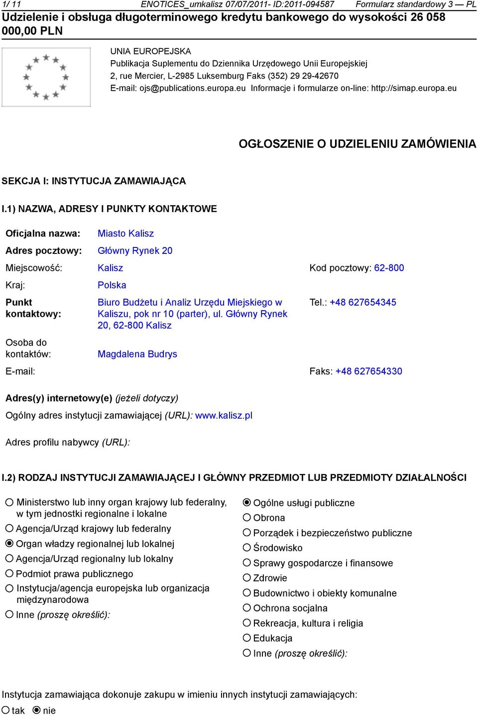 1) NAZWA, ADRESY I PUNKTY KONTAKTOWE Oficjalna nazwa: Miasto Kalisz Adres pocztowy: Główny Rynek 20 Miejscowość: Kalisz Kod pocztowy: 62-800 Kraj: Punkt kontaktowy: Osoba do kontaktów: Polska Biuro