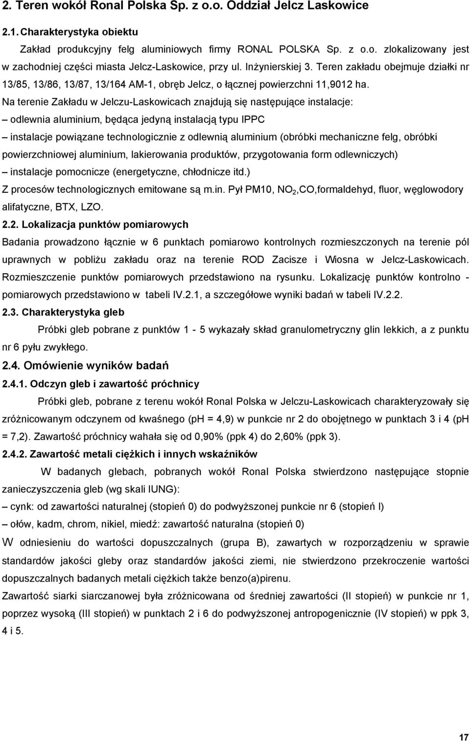 Na terenie Zakładu w Jelczu-Laskowicach znajdują się następujące instalacje: odlewnia aluminium, będąca jedyną instalacją typu IPPC instalacje powiązane technologicznie z odlewnią aluminium (obróbki