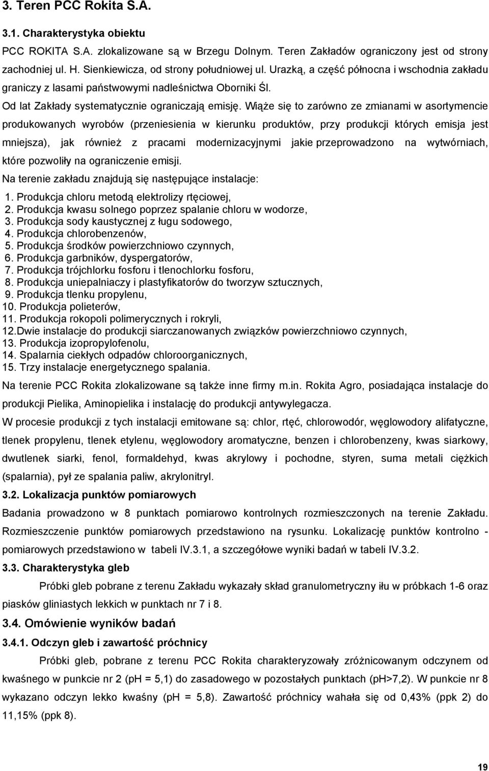 Wiąże się to zarówno ze zmianami w asortymencie produkowanych wyrobów (przeniesienia w kierunku produktów, przy produkcji których emisja jest mniejsza), jak również z pracami modernizacyjnymi jakie