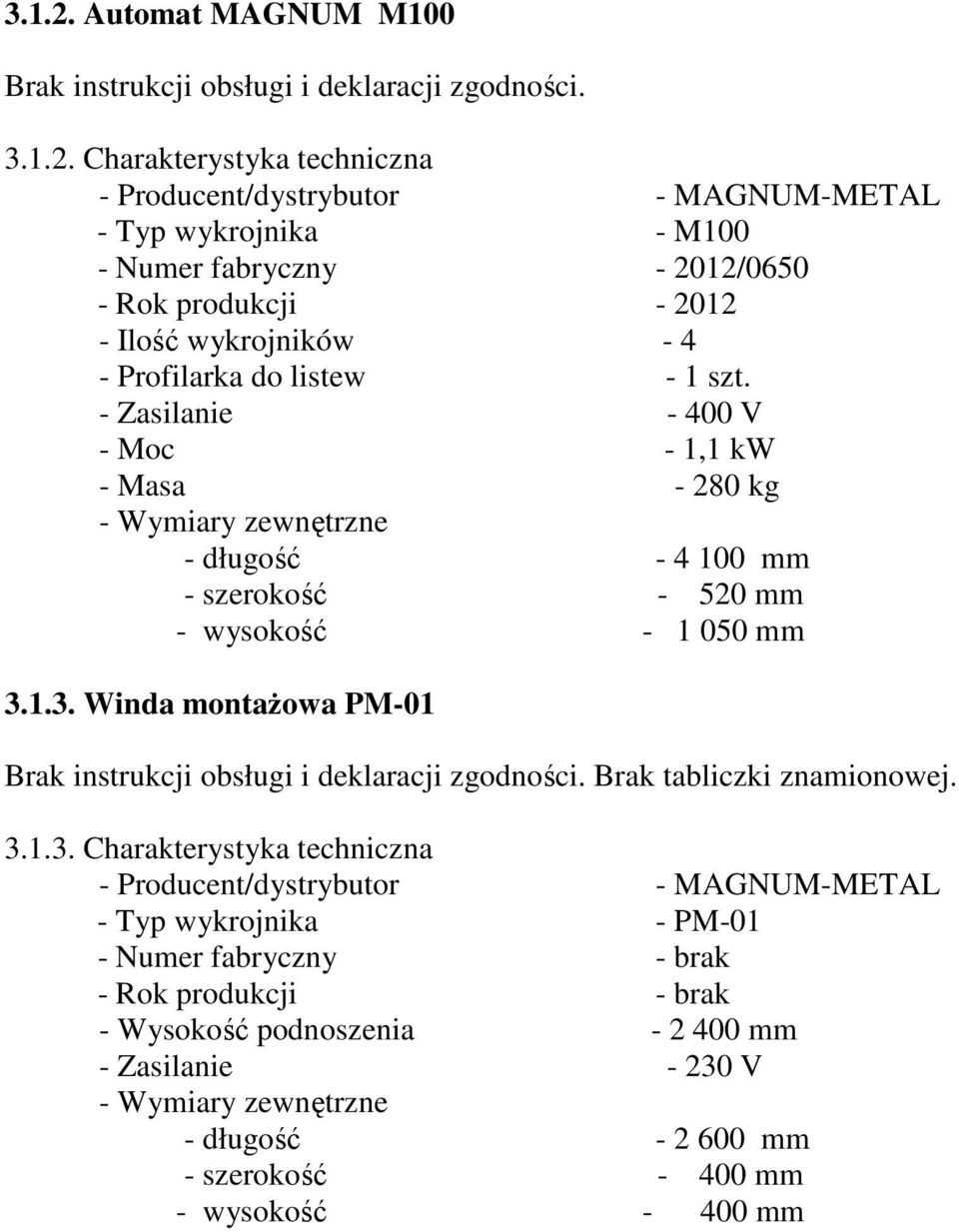 Charakterystyka techniczna - Producent/dystrybutor - MAGNUM-METAL - Typ wykrojnika - M100 - Numer fabryczny - 2012/0650 - Rok produkcji - 2012 - Ilość wykrojników - 4 - Profilarka do listew - 1 szt.