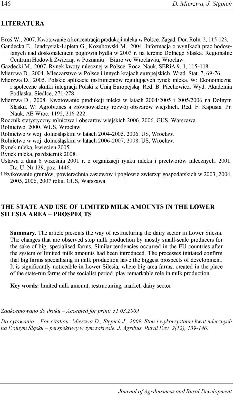 , 2007. Rynek kwoty mlecznej w Polsce. Rocz. Nauk. SERiA 9, 1, 115-118. Mierzwa D., 2004. Mleczarstwo w Polsce i innych krajach europejskich. Wiad. Stat. 7, 69-76. Mierzwa D., 2005.