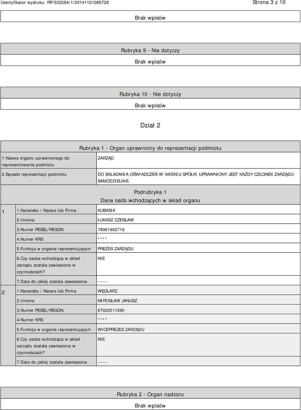 Nazwisko / Nazwa lub Firma KUBASIK Podrubryka 1 Dane osób wchodzących w skład organu 2.Imiona ŁUKASZ CZESŁAW 3.Numer PESEL/REGON 78061902719 4.Numer KRS **** 5.Funkcja w organie reprezentującym 6.