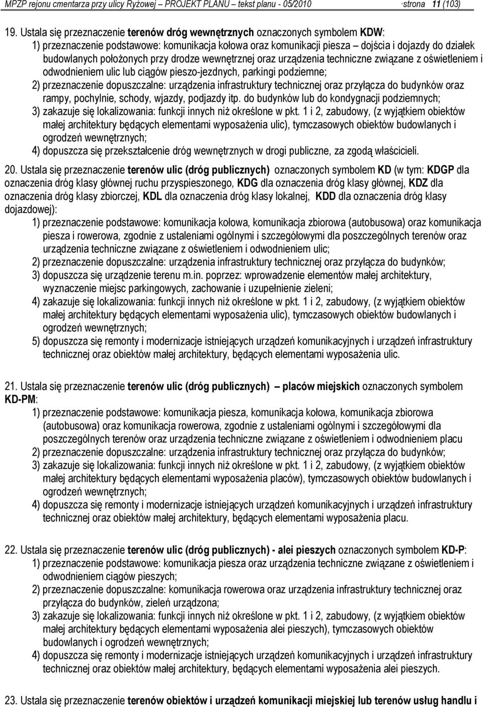 ulic lub ciągów pieszo-jezdnych, parkingi podziemne; 2) przeznaczenie dopuszczalne: urządzenia infrastruktury technicznej oraz przyłącza do budynków oraz rampy, pochylnie, schody, wjazdy, podjazdy