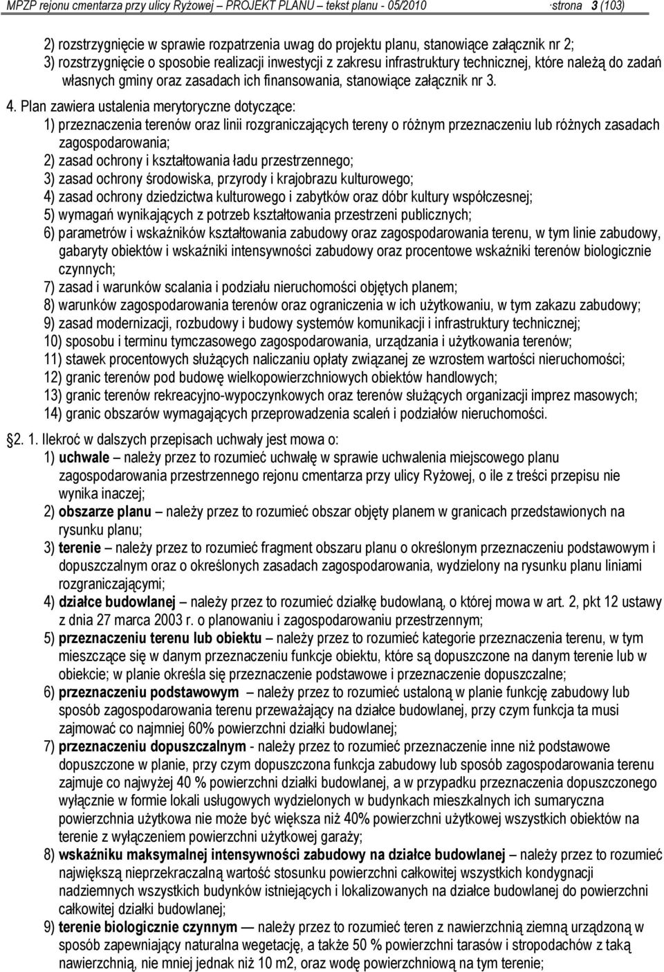 Plan zawiera ustalenia merytoryczne dotyczące: 1) przeznaczenia terenów oraz linii rozgraniczających tereny o różnym przeznaczeniu lub różnych zasadach ; 2) zasad ochrony i ; 3) zasad ochrony