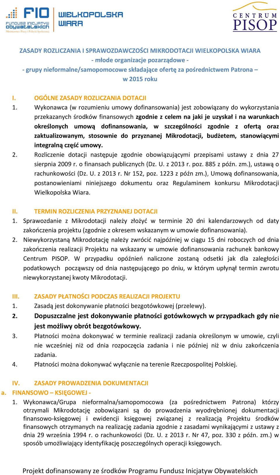 Wykonawca (w rozumieniu umowy dofinansowania) jest zobowiązany do wykorzystania przekazanych środków finansowych zgodnie z celem na jaki je uzyskał i na warunkach określonych umową dofinansowania, w