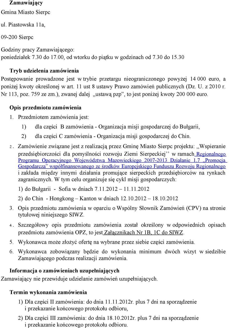 z 2010 r. Nr 113, poz. 759 ze zm.), zwanej dalej ustawą pzp, to jest poniżej kwoty 200 000 euro. Opis przedmiotu zamówienia 1.