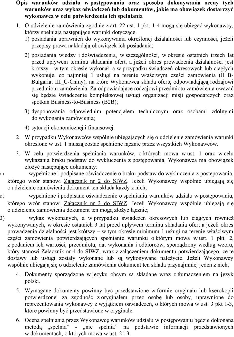 1-4 mogą się ubiegać wykonawcy, którzy spełniają następujące warunki dotyczące: 1) posiadania uprawnień do wykonywania określonej działalności lub czynności, jeżeli przepisy prawa nakładają obowiązek