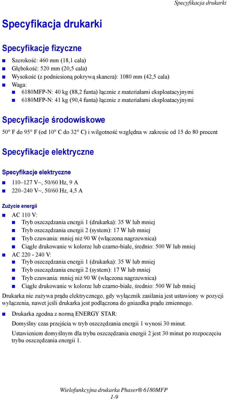 wilgotność względna w zakresie od 15 do 80 procent Specyfikacje elektryczne Specyfikacje elektryczne 110 127 V~, 50/60 Hz, 9 A 220 240 V~, 50/60 Hz, 4,5 A Zużycie energii AC 110 V: Tryb oszczędzania