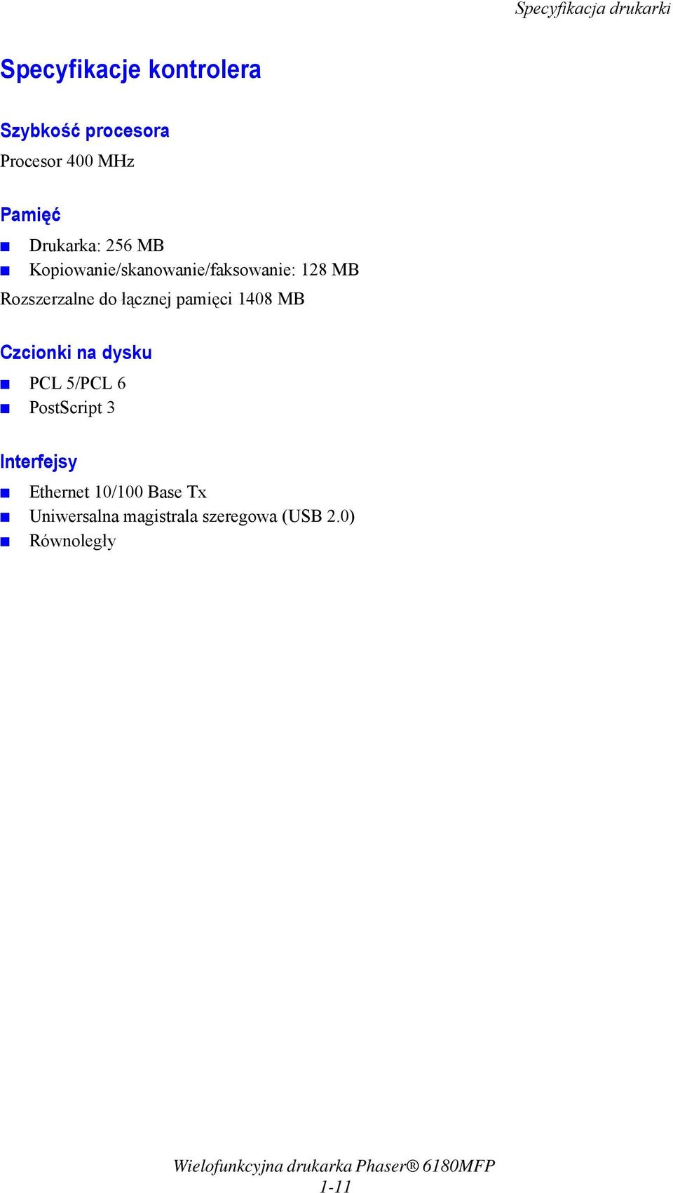 Rozszerzalne do łącznej pamięci 1408 MB Czcionki na dysku PCL 5/PCL 6 PostScript