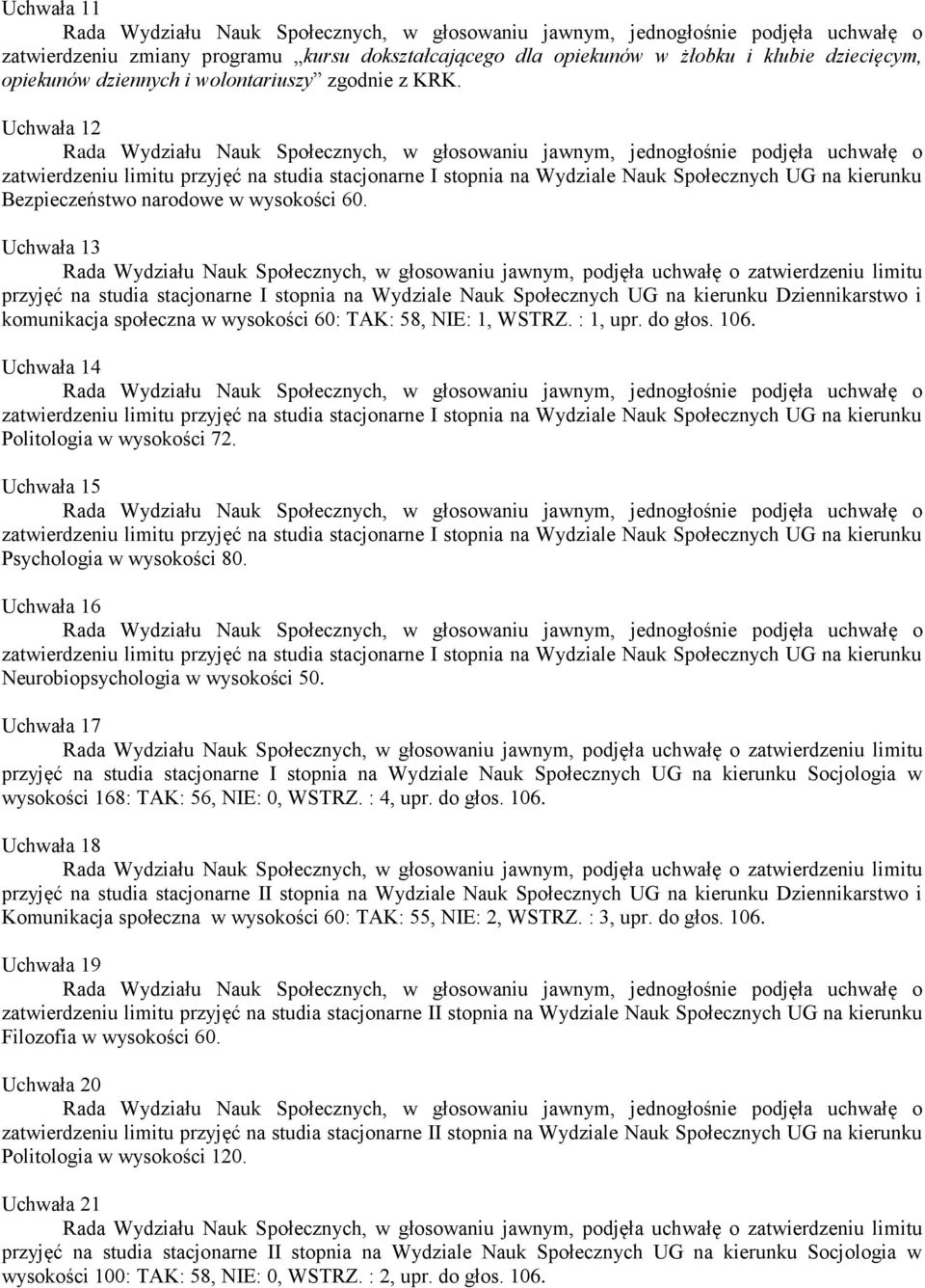 Uchwała 13 przyjęć na studia stacjonarne I stopnia na Wydziale Nauk Społecznych UG na kierunku Dziennikarstwo i komunikacja społeczna w wysokości 60: TAK: 58, NIE: 1, WSTRZ. : 1, upr. do głos. 106.