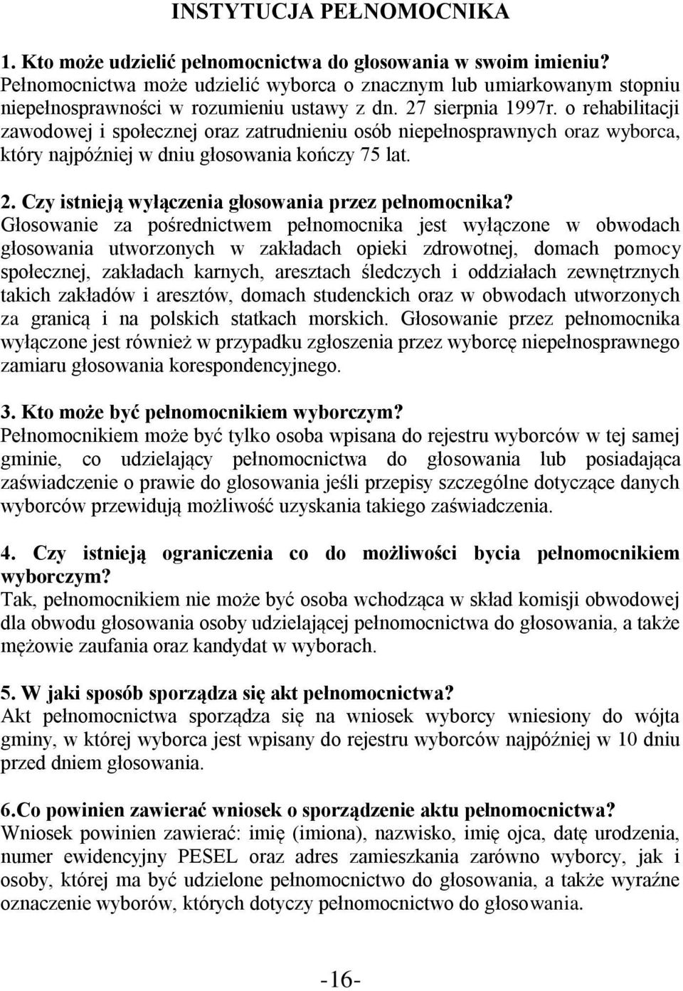 o rehabilitacji zawodowej i społecznej oraz zatrudnieniu osób niepełnosprawnych oraz wyborca, który najpóźniej w dniu głosowania kończy 75 lat. 2.