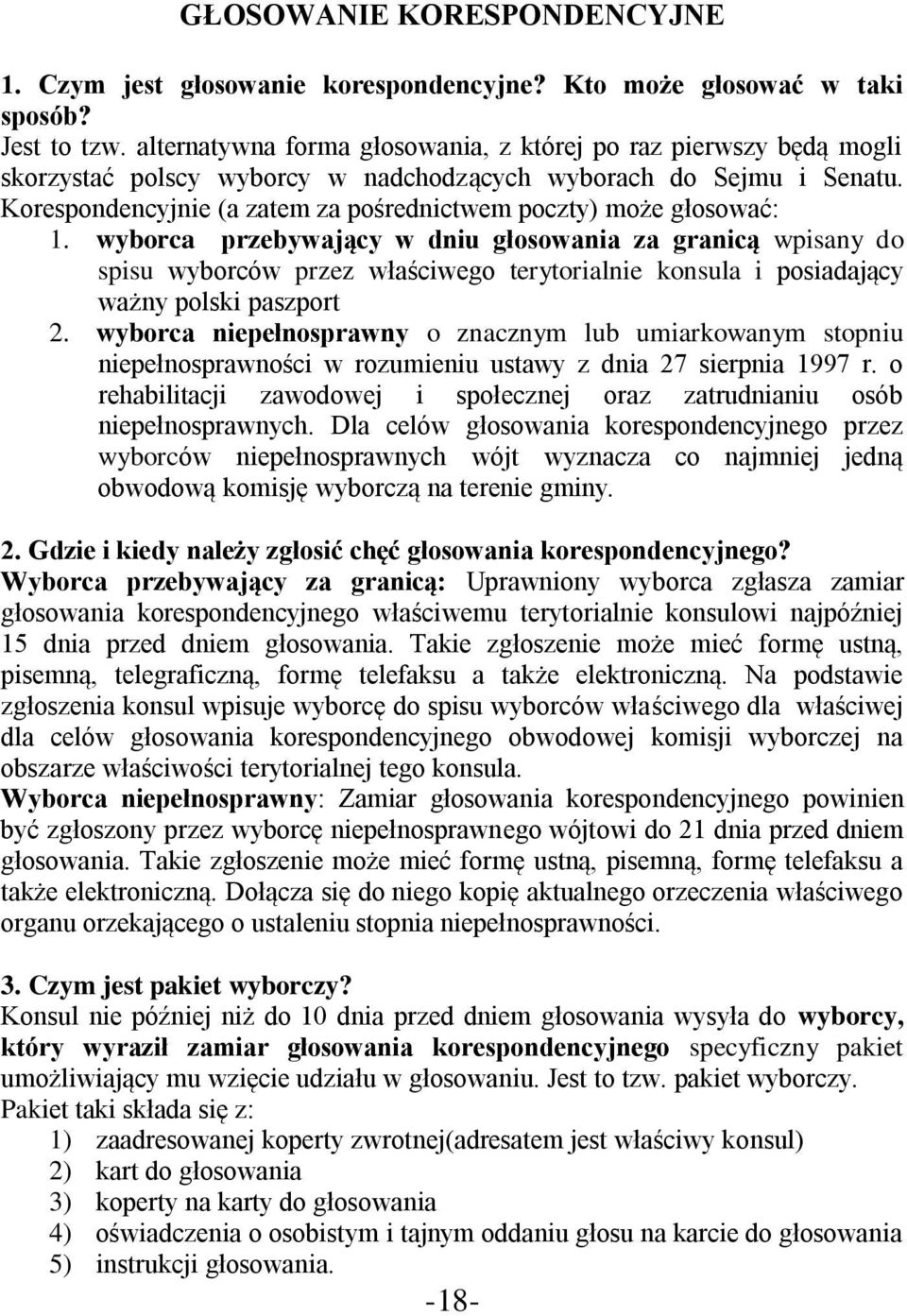 Korespondencyjnie (a zatem za pośrednictwem poczty) może głosować: 1.