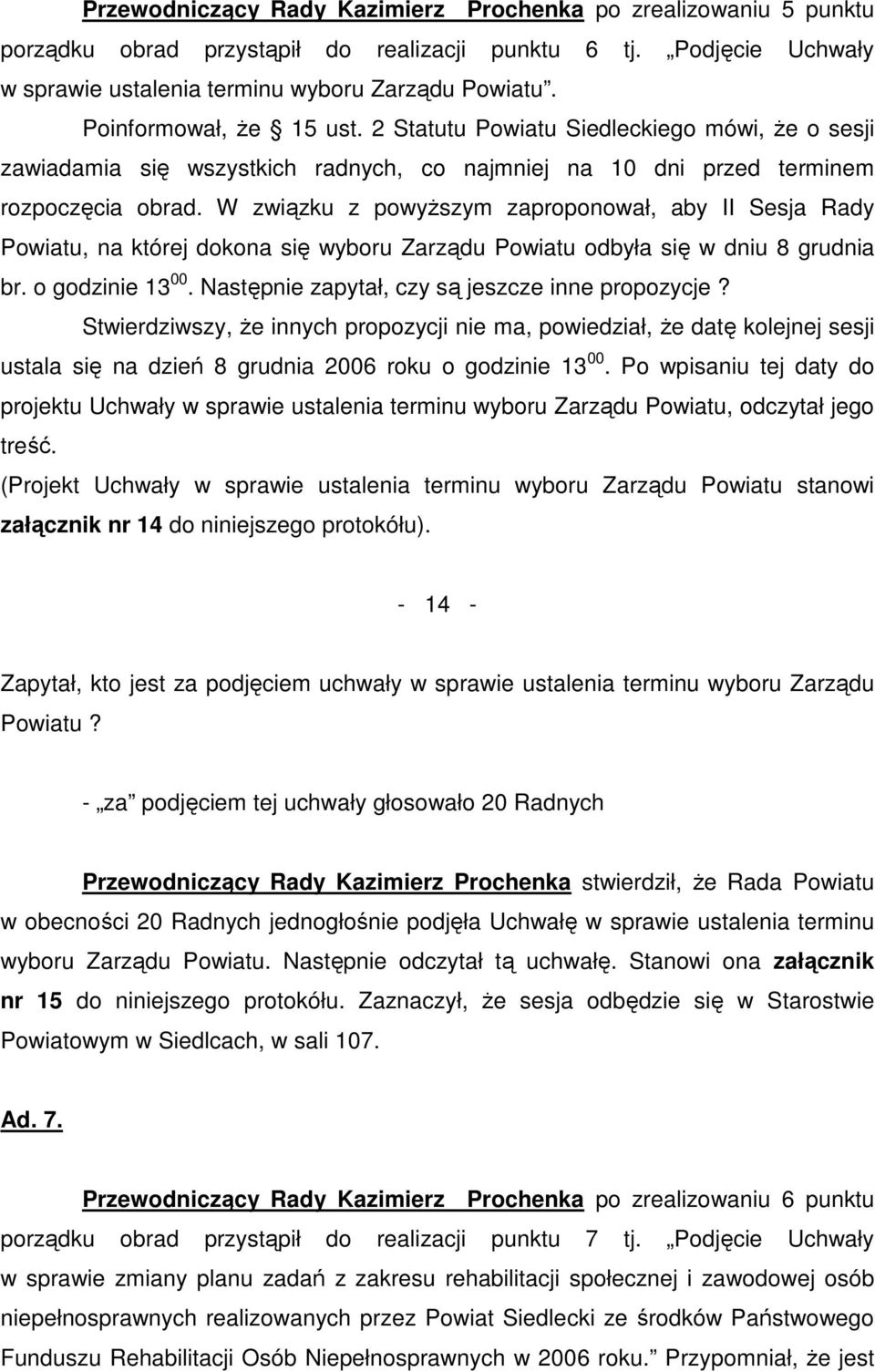 W związku z powyŝszym zaproponował, aby II Sesja Rady Powiatu, na której dokona się wyboru Zarządu Powiatu odbyła się w dniu 8 grudnia br. o godzinie 13 00.