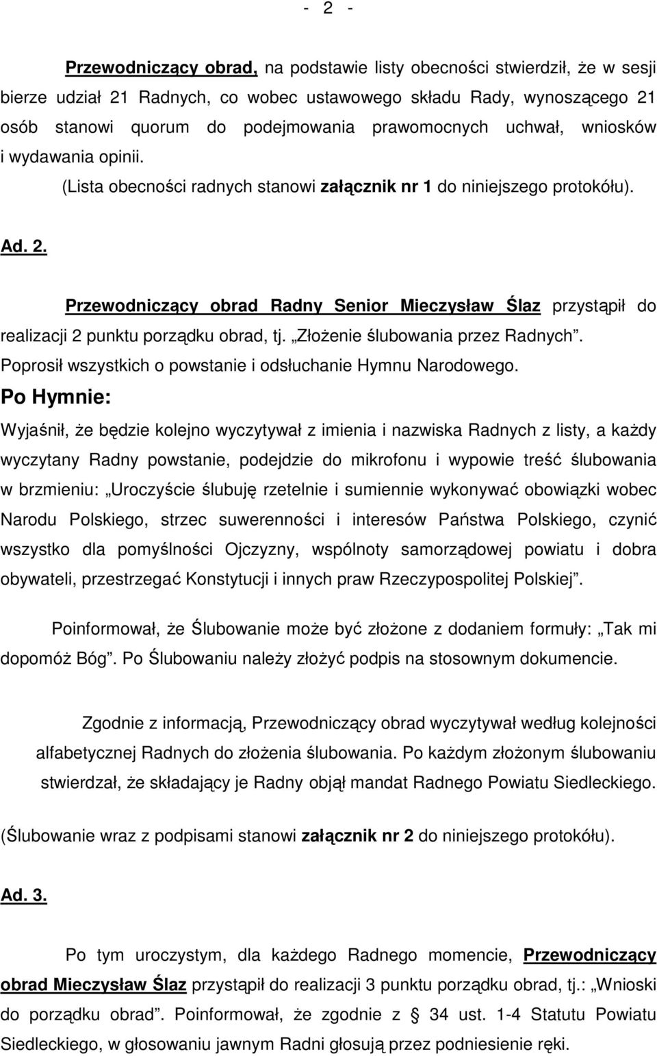 Przewodniczący obrad Radny Senior Mieczysław Ślaz przystąpił do realizacji 2 punktu porządku obrad, tj. ZłoŜenie ślubowania przez Radnych.