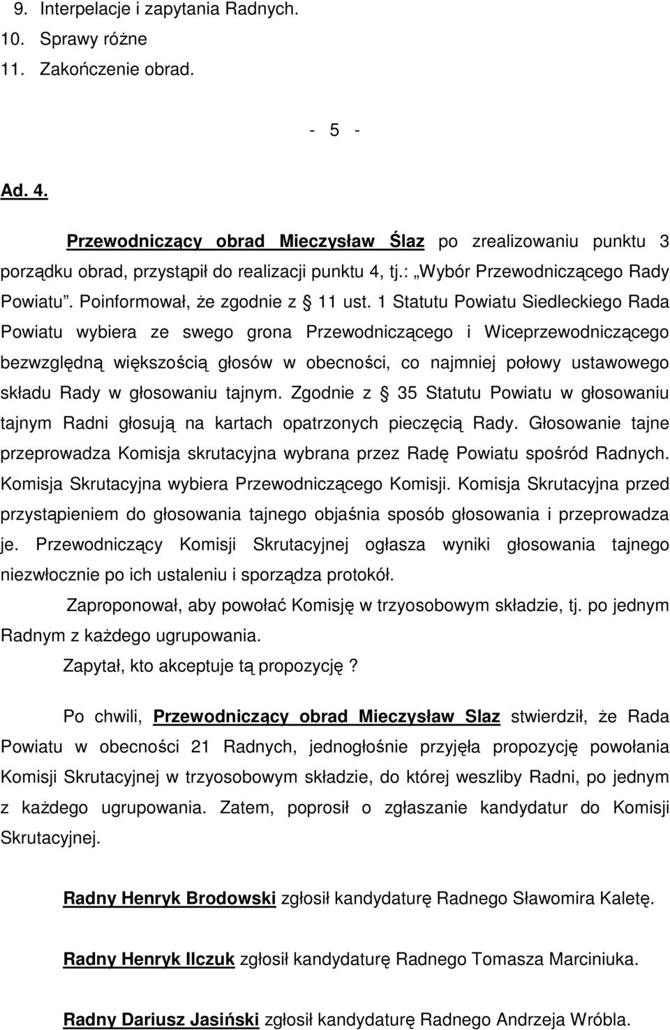 1 Statutu Powiatu Siedleckiego Rada Powiatu wybiera ze swego grona Przewodniczącego i Wiceprzewodniczącego bezwzględną większością głosów w obecności, co najmniej połowy ustawowego składu Rady w