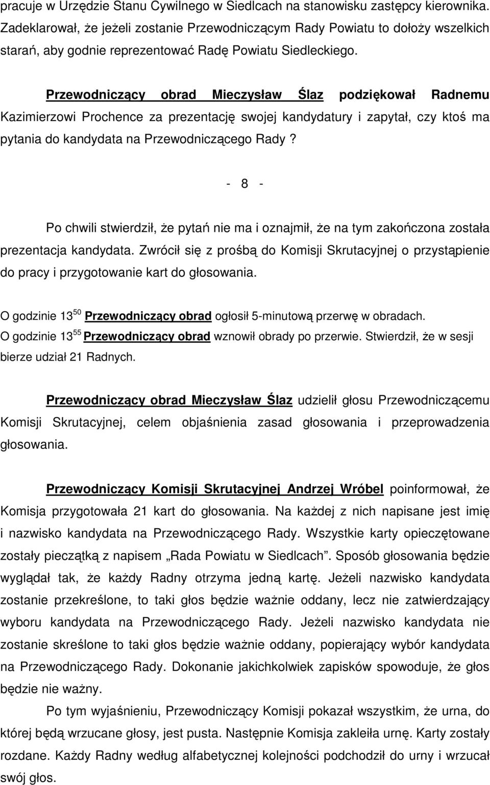 Przewodniczący obrad Mieczysław Ślaz podziękował Radnemu Kazimierzowi Prochence za prezentację swojej kandydatury i zapytał, czy ktoś ma pytania do kandydata na Przewodniczącego Rady?