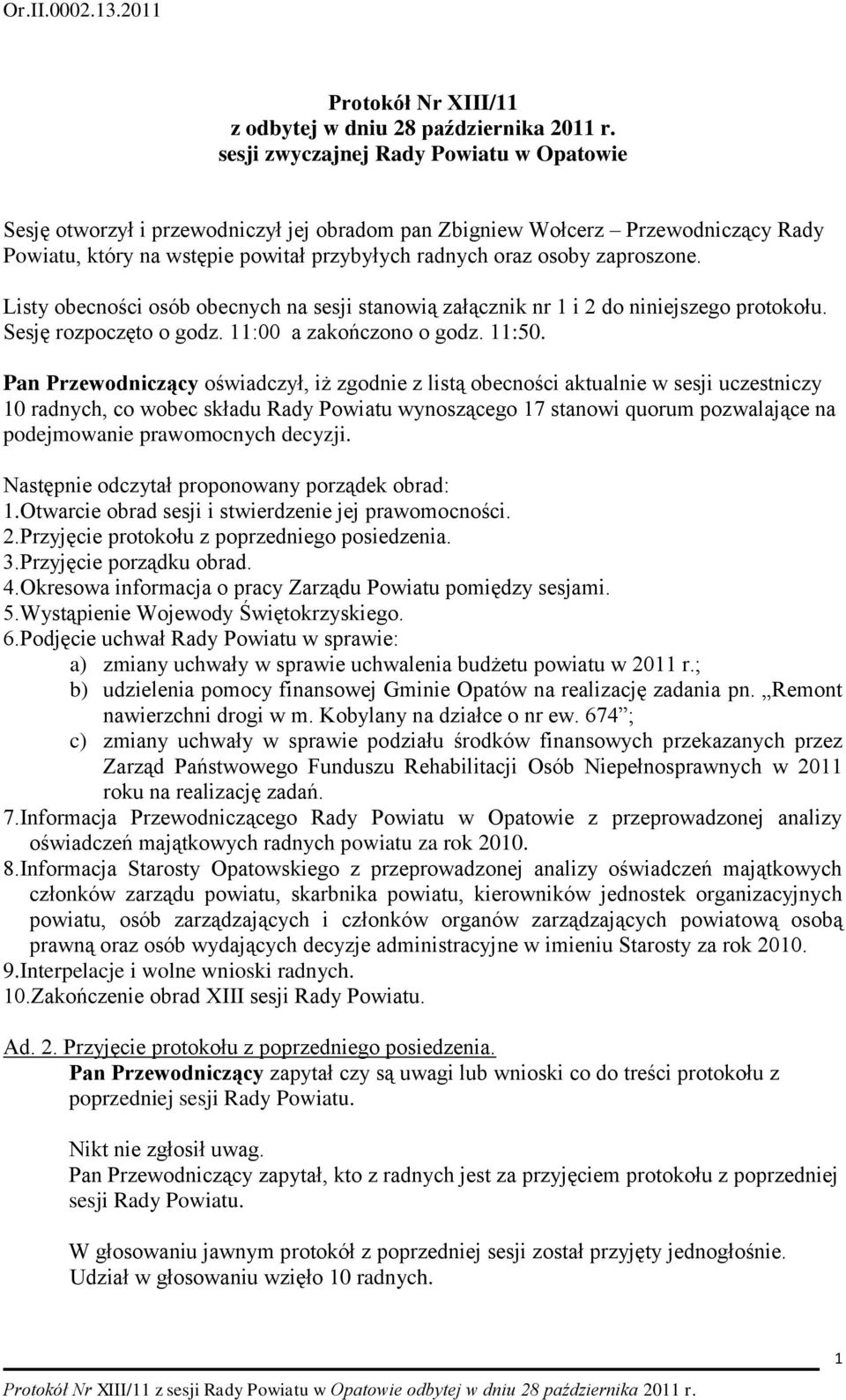 Listy obecności osób obecnych na sesji stanowią załącznik nr 1 i 2 do niniejszego protokołu. Sesję rozpoczęto o godz. 11:00 a zakończono o godz. 11:50.