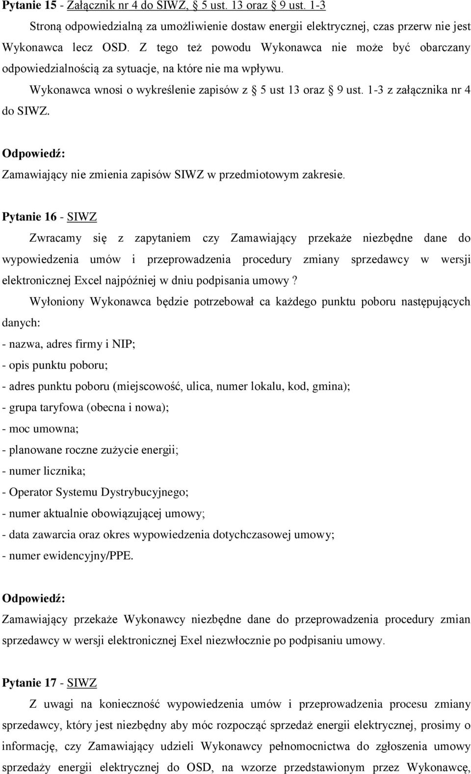 Pytanie 16 - SIWZ Zwracamy się z zapytaniem czy Zamawiający przekaże niezbędne dane do wypowiedzenia umów i przeprowadzenia procedury zmiany sprzedawcy w wersji elektronicznej Excel najpóźniej w dniu