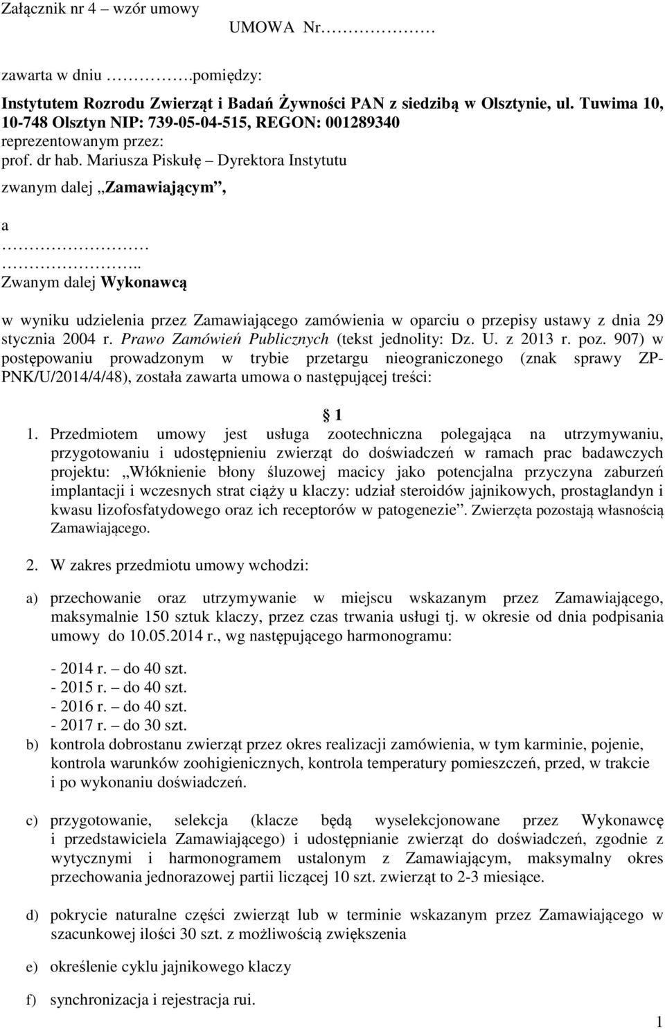 . Zwanym dalej Wykonawcą w wyniku udzielenia przez Zamawiającego zamówienia w oparciu o przepisy ustawy z dnia 29 stycznia 2004 r. Prawo Zamówień Publicznych (tekst jednolity: Dz. U. z 2013 r. poz.