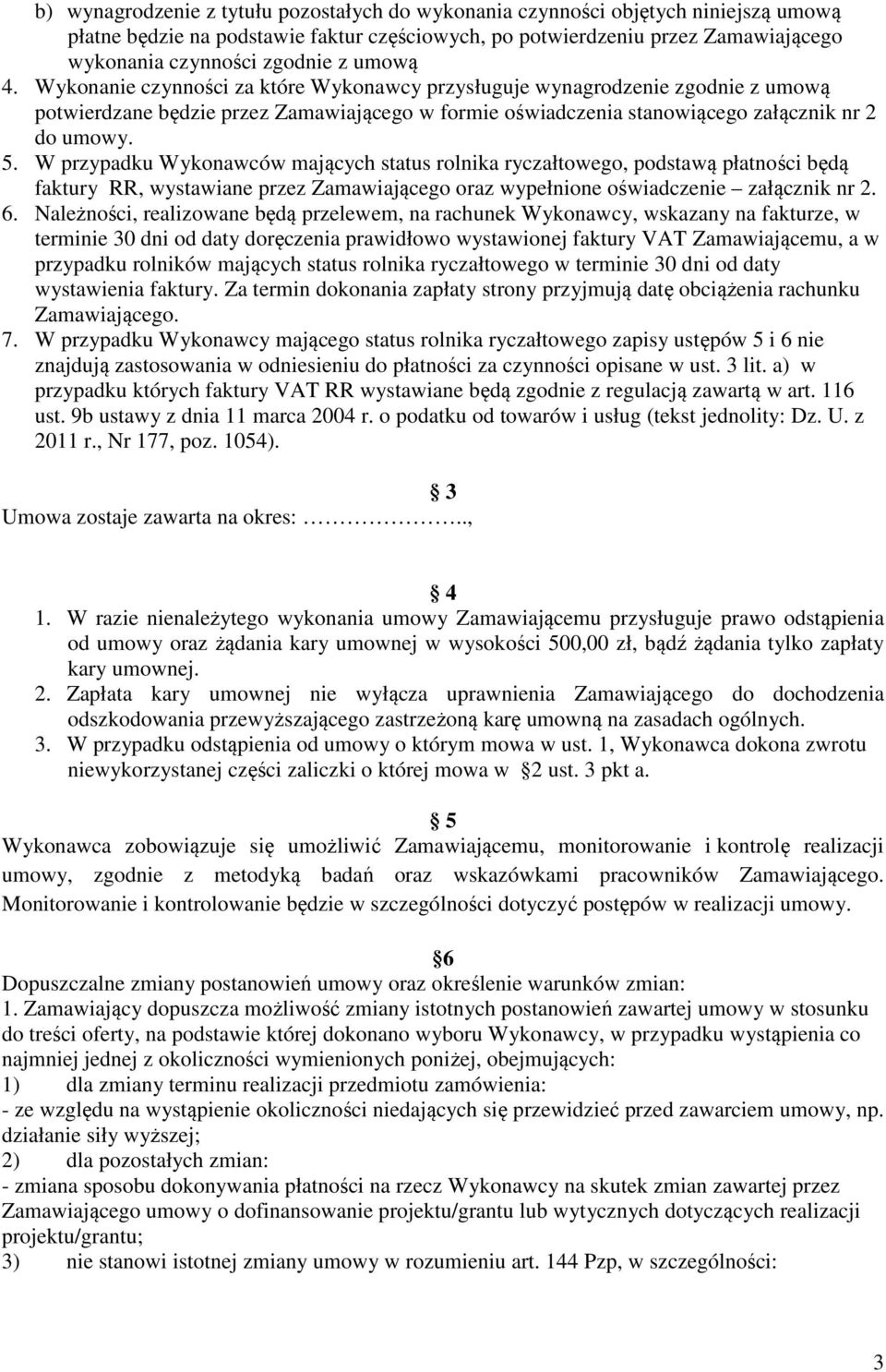 W przypadku Wykonawców mających status rolnika ryczałtowego, podstawą płatności będą faktury RR, wystawiane przez Zamawiającego oraz wypełnione oświadczenie załącznik nr 2. 6.