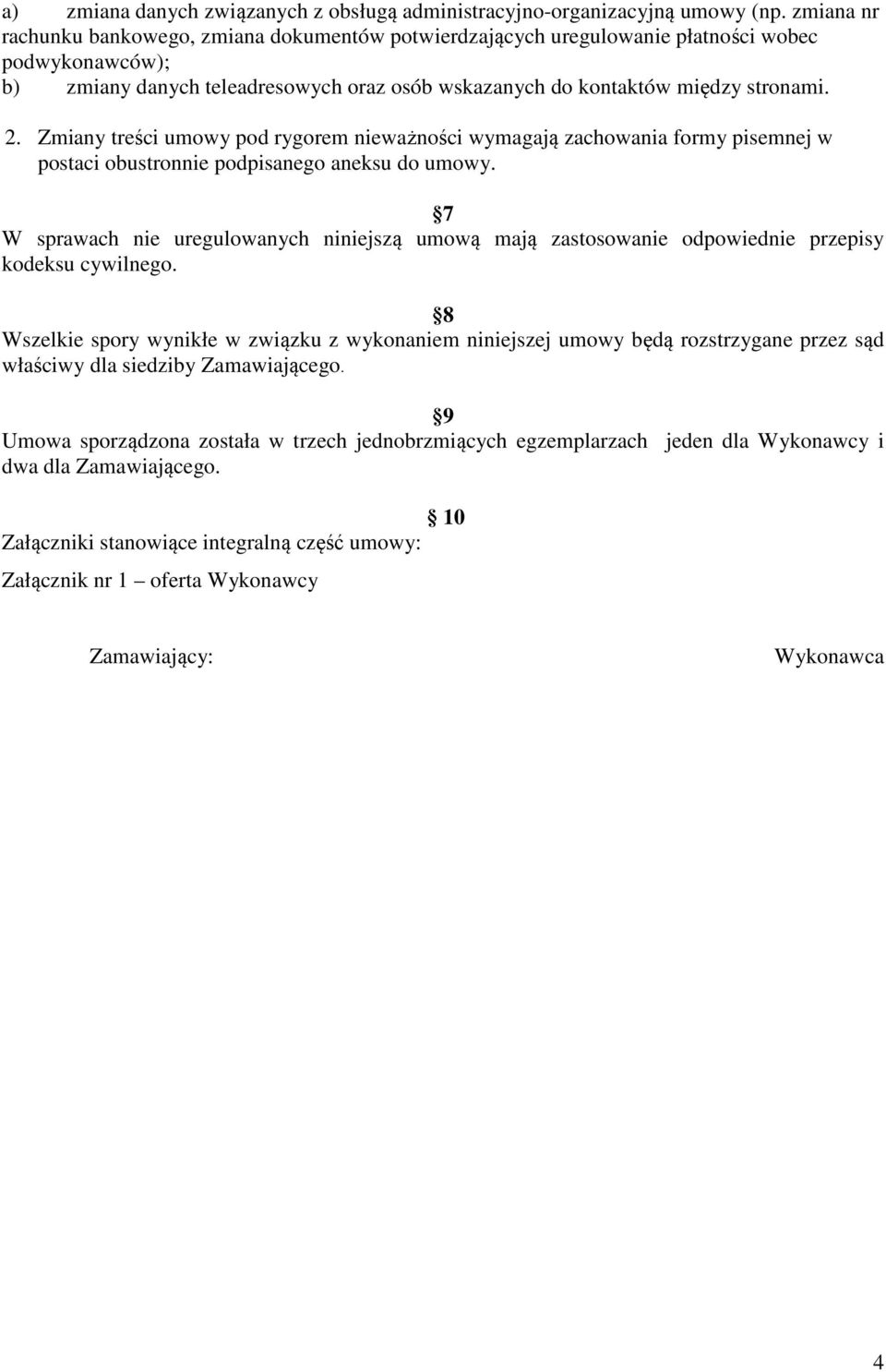 Zmiany treści umowy pod rygorem nieważności wymagają zachowania formy pisemnej w postaci obustronnie podpisanego aneksu do umowy.