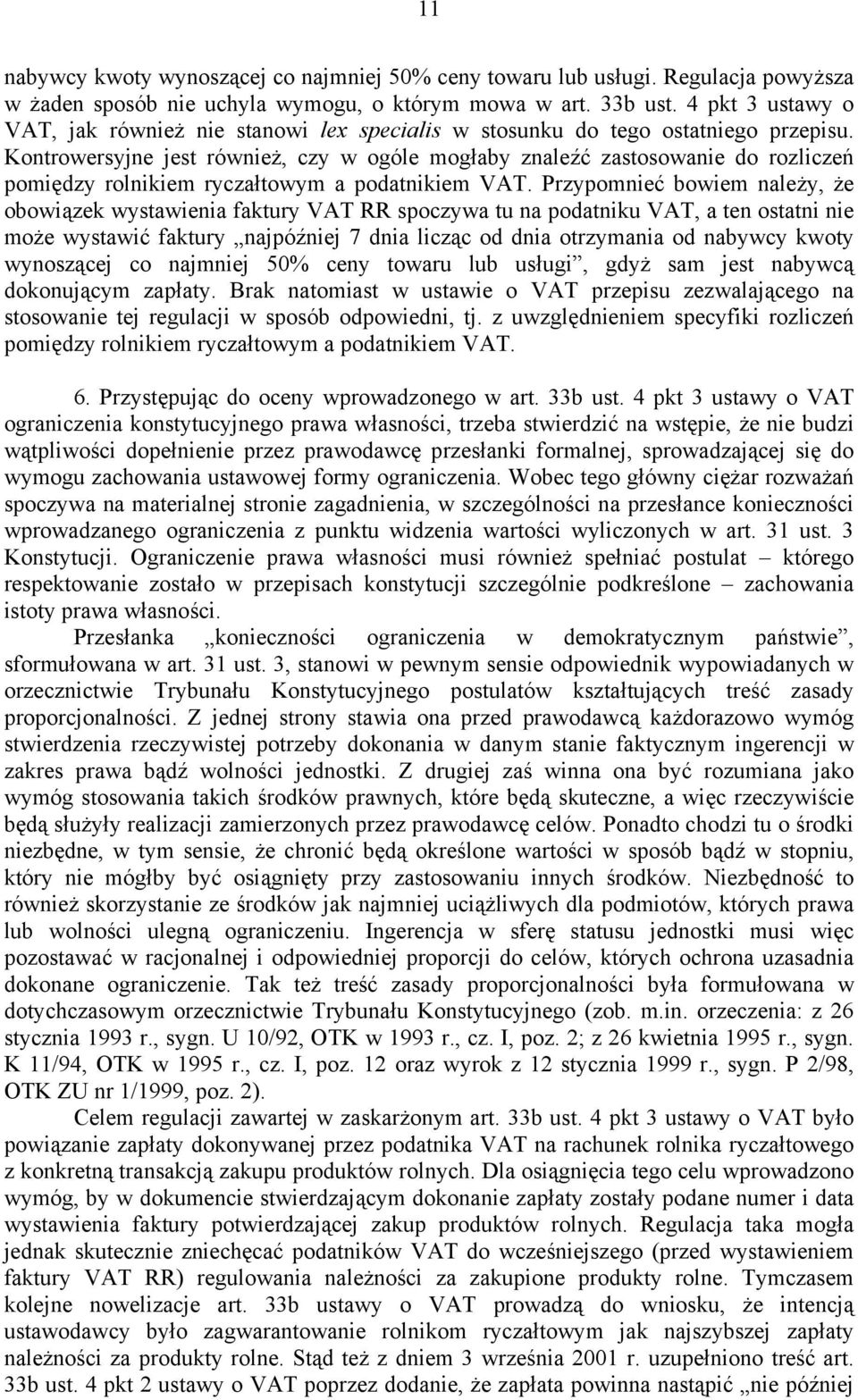 Kontrowersyjne jest również, czy w ogóle mogłaby znaleźć zastosowanie do rozliczeń pomiędzy rolnikiem ryczałtowym a podatnikiem VAT.