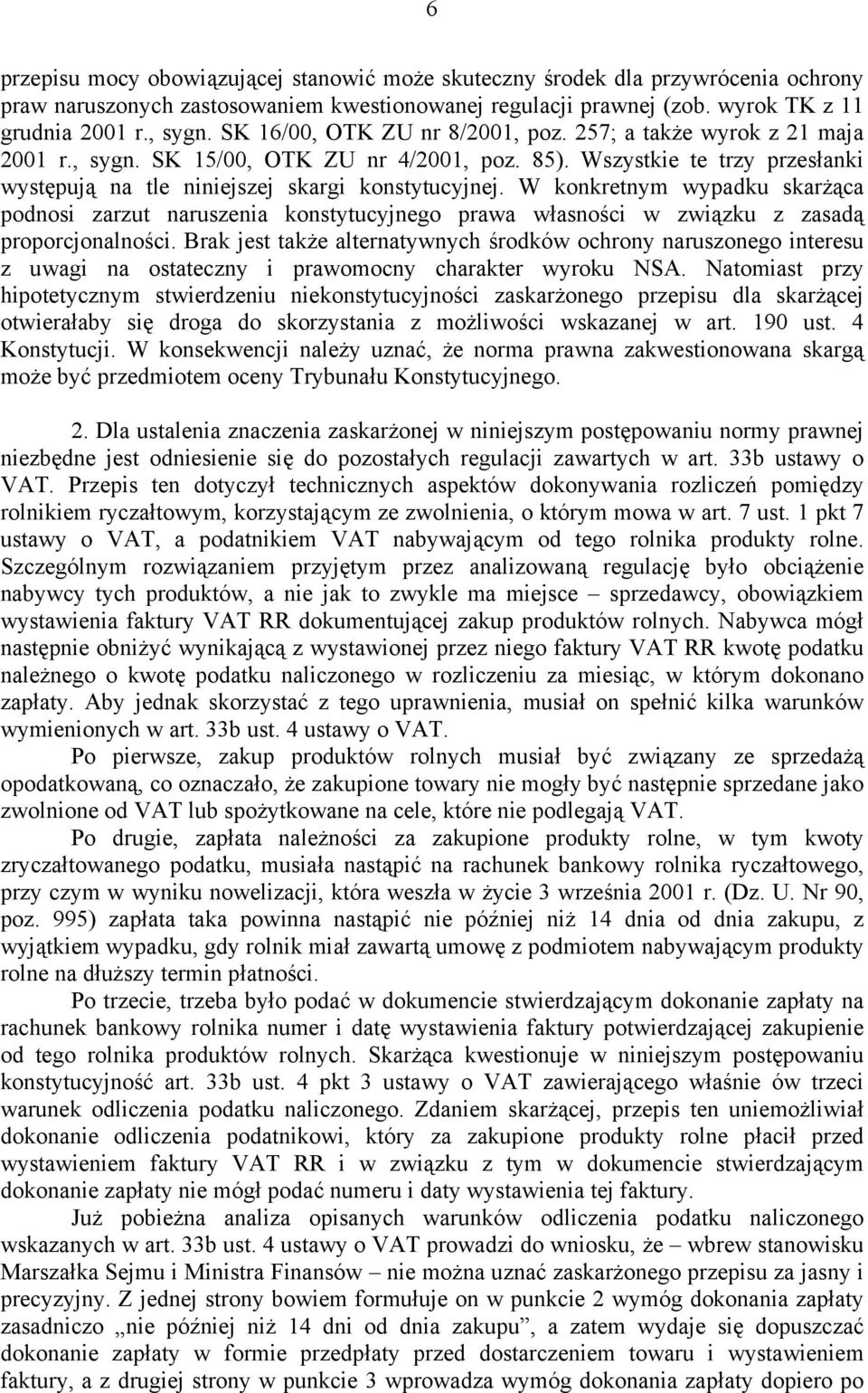 W konkretnym wypadku skarżąca podnosi zarzut naruszenia konstytucyjnego prawa własności w związku z zasadą proporcjonalności.