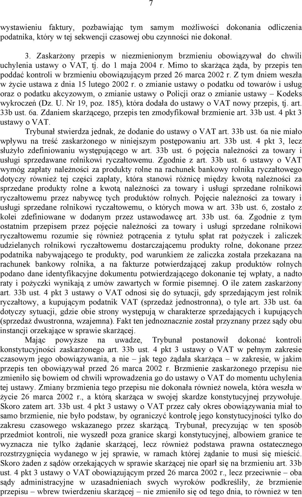 Mimo to skarżąca żąda, by przepis ten poddać kontroli w brzmieniu obowiązującym przed 26 marca 2002 r. Z tym dniem weszła w życie ustawa z dnia 15 lutego 2002 r.