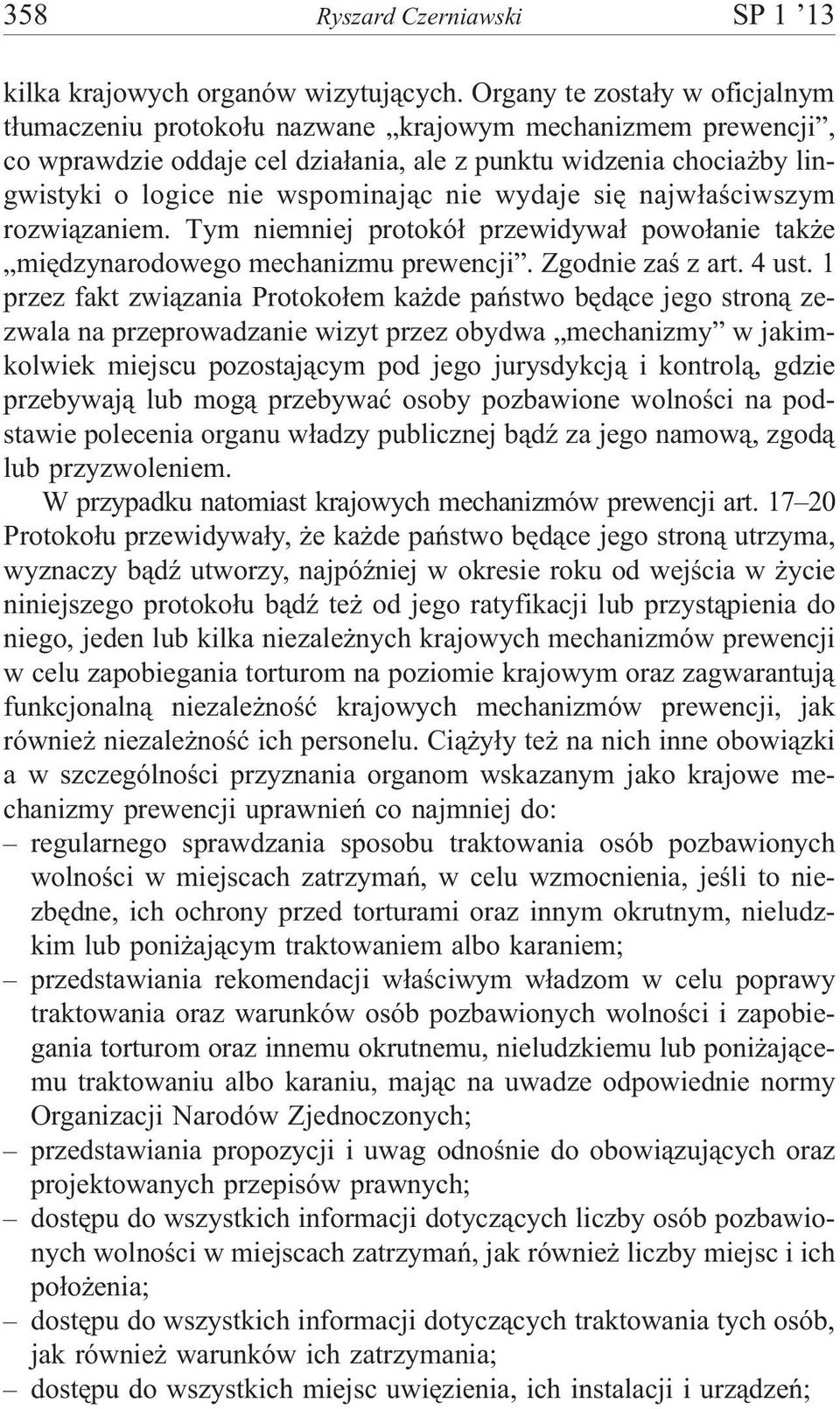 nie wydaje siê najw³aœciwszym rozwi¹zaniem. Tym niemniej protokó³ przewidywa³ powo³anie tak e miêdzynarodowego mechanizmu prewencji. Zgodnie zaœ z art. 4 ust.